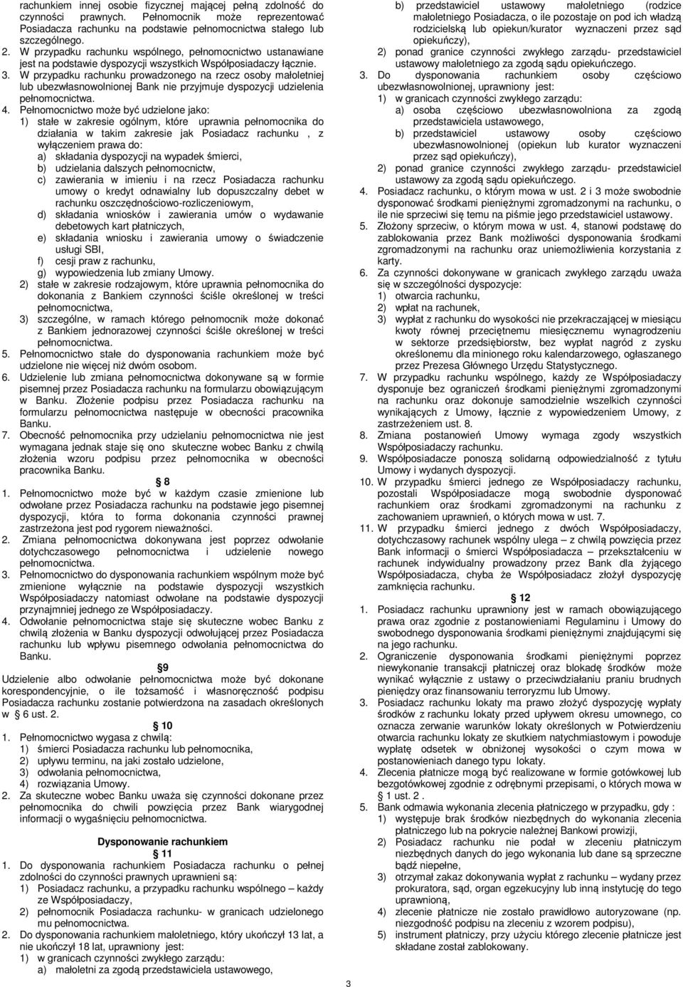 W przypadku rachunku prowadzonego na rzecz osoby małoletniej lub ubezwłasnowolnionej Bank nie przyjmuje dyspozycji udzielenia pełnomocnictwa. 4.