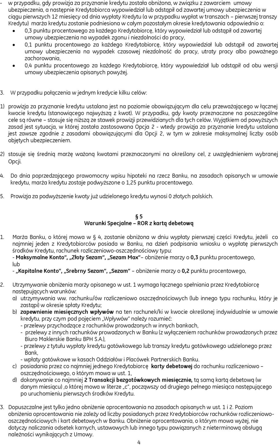 odpowiednio o: 0,3 punktu procentowego za każdego Kredytobiorcę, który wypowiedział lub odstąpił od zawartej umowy ubezpieczenia na wypadek zgonu i niezdolności do pracy, 0,1 punktu procentowego za