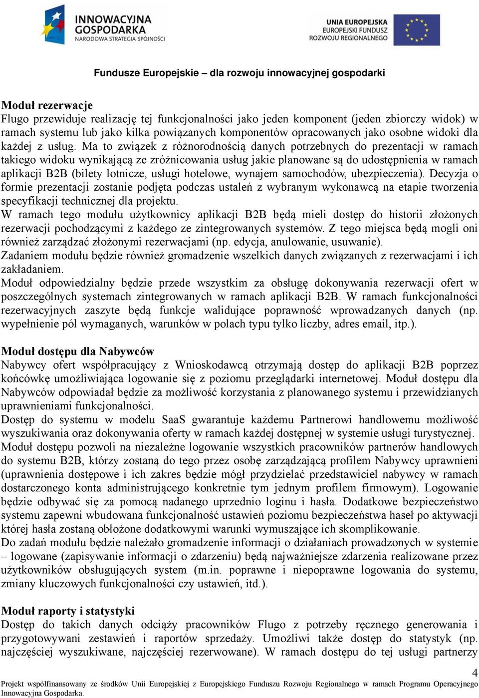 Ma to związek z różnorodnością danych potrzebnych do prezentacji w ramach takiego widoku wynikającą ze zróżnicowania usług jakie planowane są do udostępnienia w ramach aplikacji B2B (bilety lotnicze,