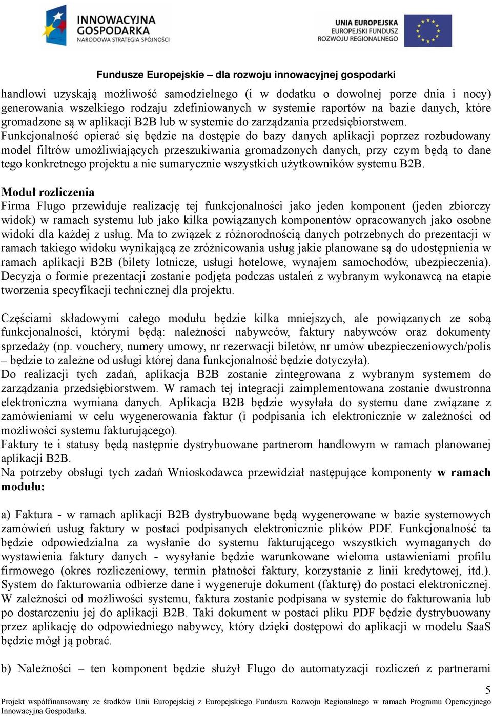 Funkcjonalność opierać się będzie na dostępie do bazy danych aplikacji poprzez rozbudowany model filtrów umożliwiających przeszukiwania gromadzonych danych, przy czym będą to dane tego konkretnego