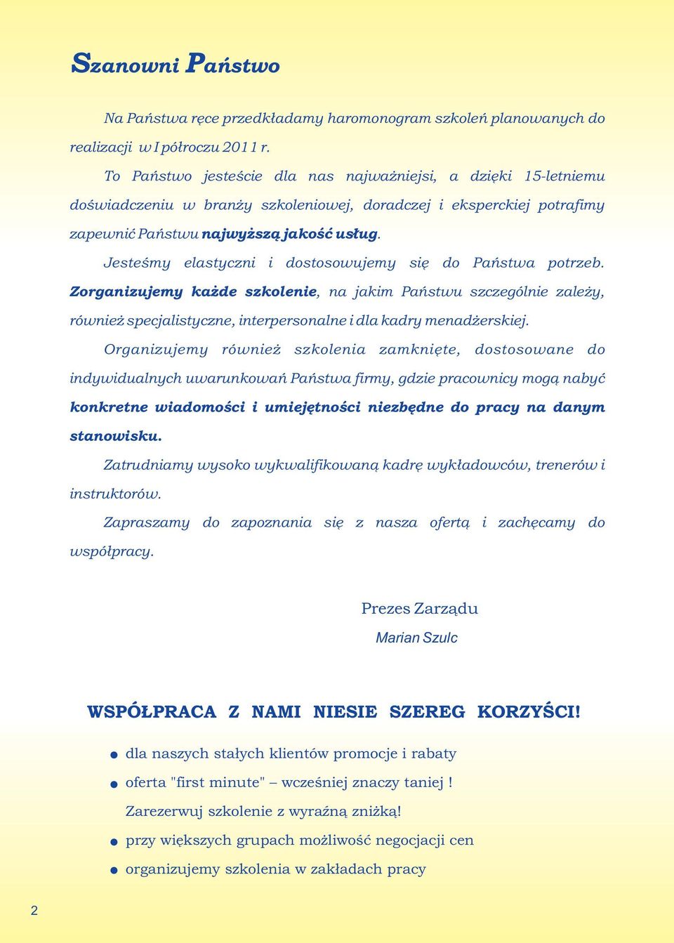 Jesteśmy elastyczni i dostosowujemy się do Państwa potrzeb. Zorganizujemy każde szkolenie, na jakim Państwu szczególnie zależy, również specjalistyczne, interpersonalne i dla kadry menadżerskiej.