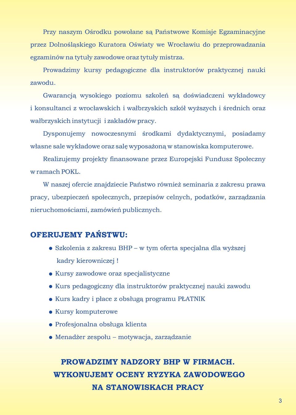 Gwarancją wysokiego poziomu szkoleń są doświadczeni wykładowcy i konsultanci z wrocławskich i wałbrzyskich szkół wyższych i średnich oraz wałbrzyskich instytucji i zakładów pracy.