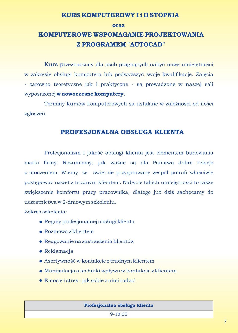 Terminy kursów komputerowych są ustalane w zależności od ilości zgłoszeń. PROFESJONALNA OBSŁUGA KLIENTA Profesjonalizm i jakość obsługi klienta jest elementem budowania marki firmy.