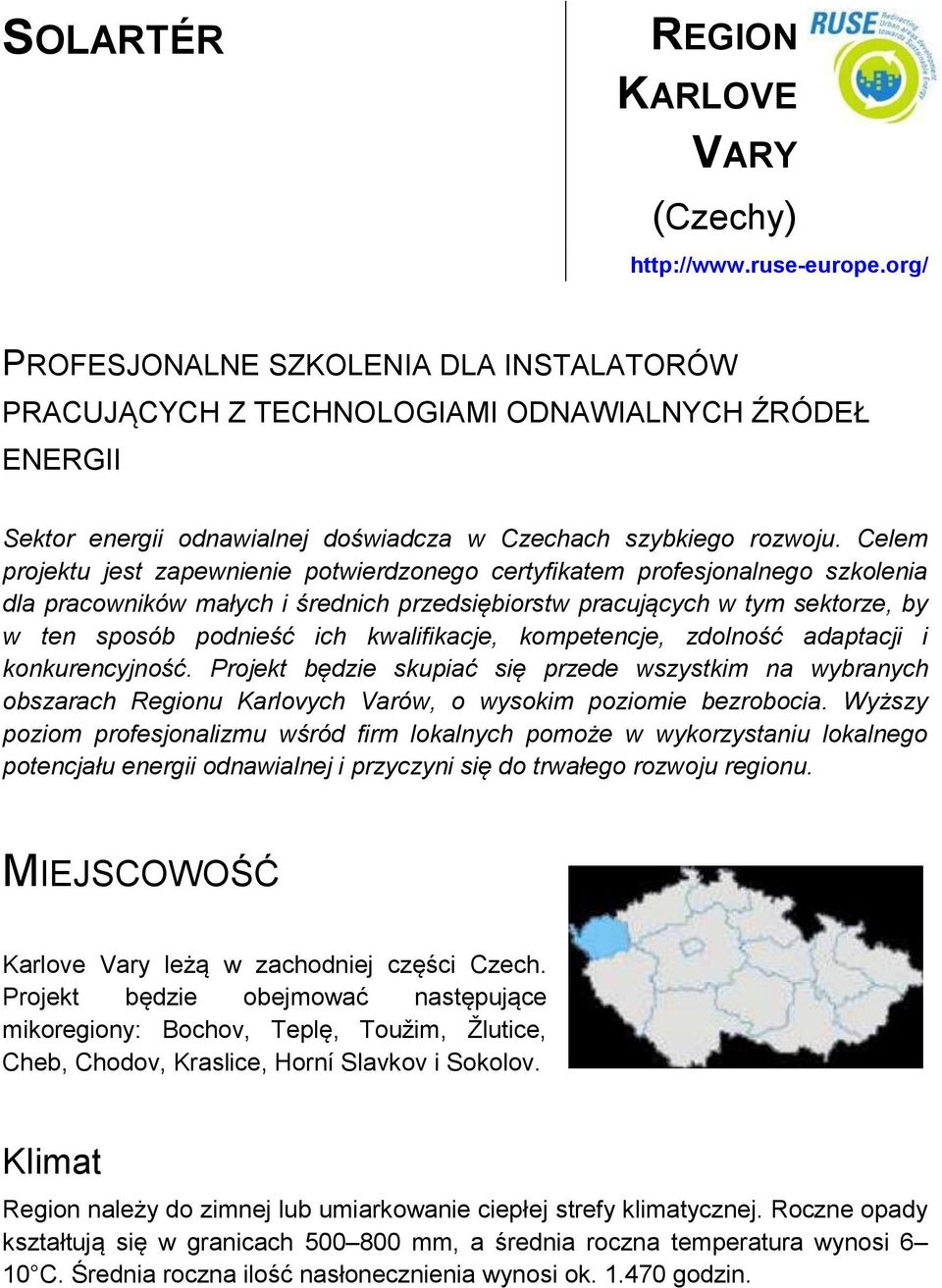 Celem projektu jest zapewnienie potwierdzonego certyfikatem profesjonalnego szkolenia dla pracowników małych i średnich przedsiębiorstw pracujących w tym sektorze, by w ten sposób podnieść ich