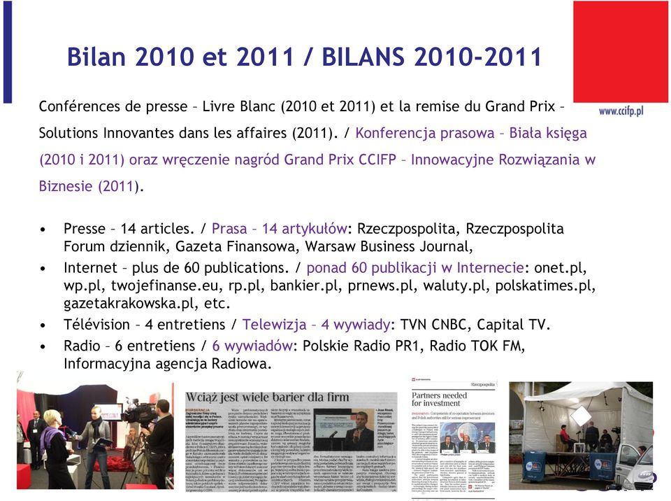 / Prasa 14 artykułów: Rzeczpospolita, Rzeczpospolita Forum dziennik, Gazeta Finansowa, Warsaw Business Journal, Internet plus de 60 publications. / ponad 60 publikacji w Internecie: onet.pl, wp.