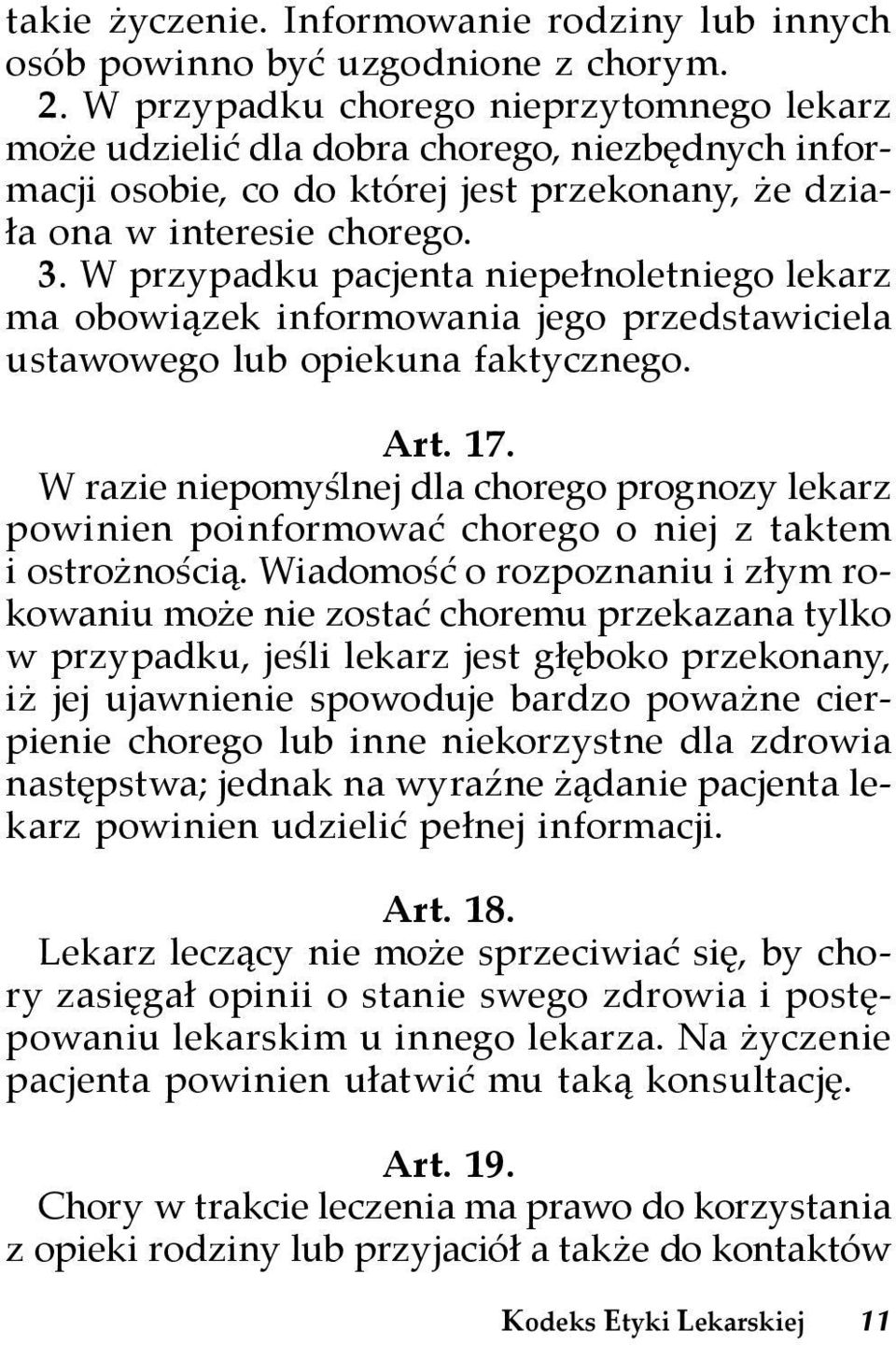 W przypadku pacjenta niepełnoletniego lekarz ma obowiązek informowania jego przedstawiciela ustawowego lub opiekuna faktycznego. Art. 17.