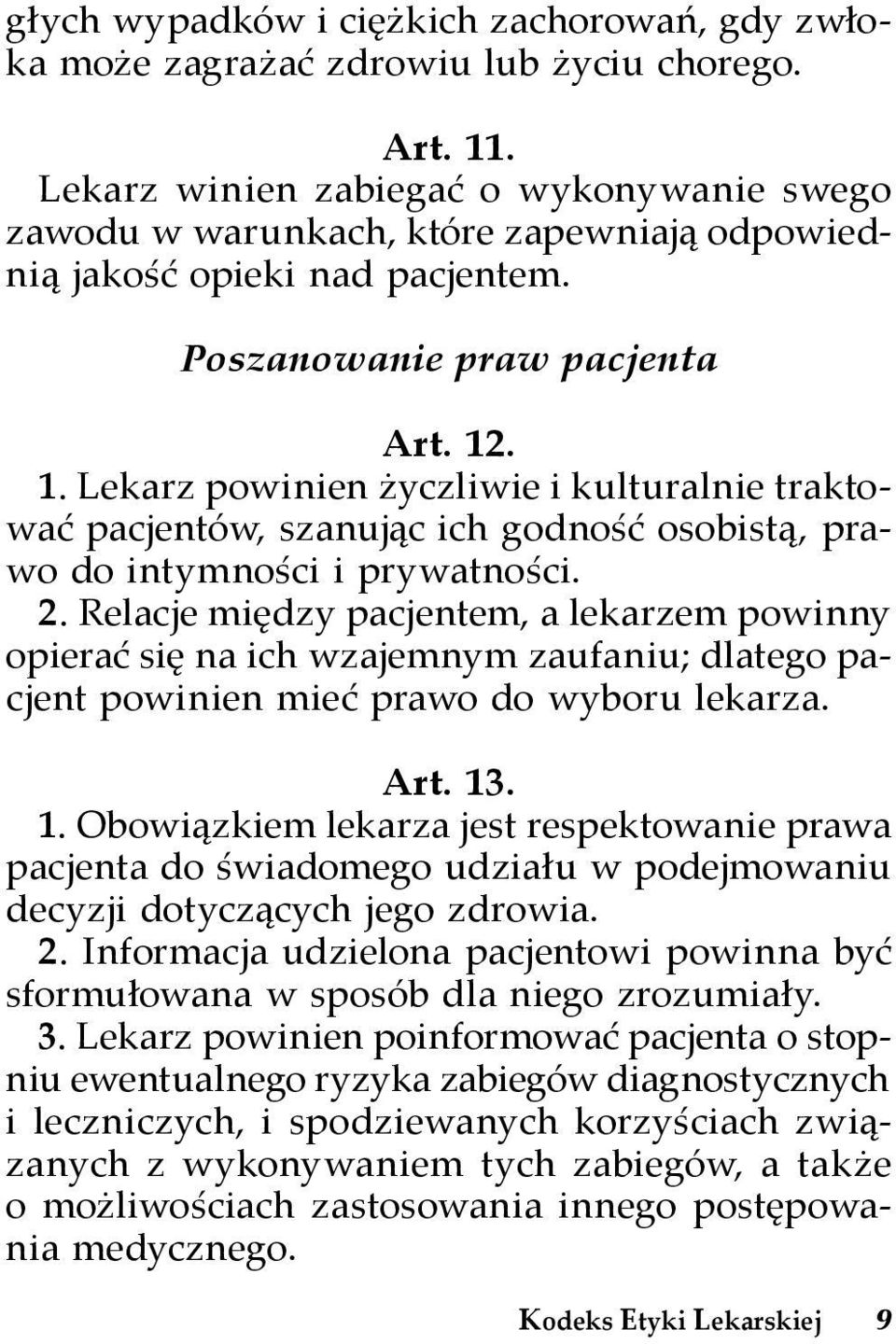 . 1. Lekarz powinien życzliwie i kulturalnie traktować pacjentów, szanując ich godność osobistą, prawo do intymności i prywatności. 2.