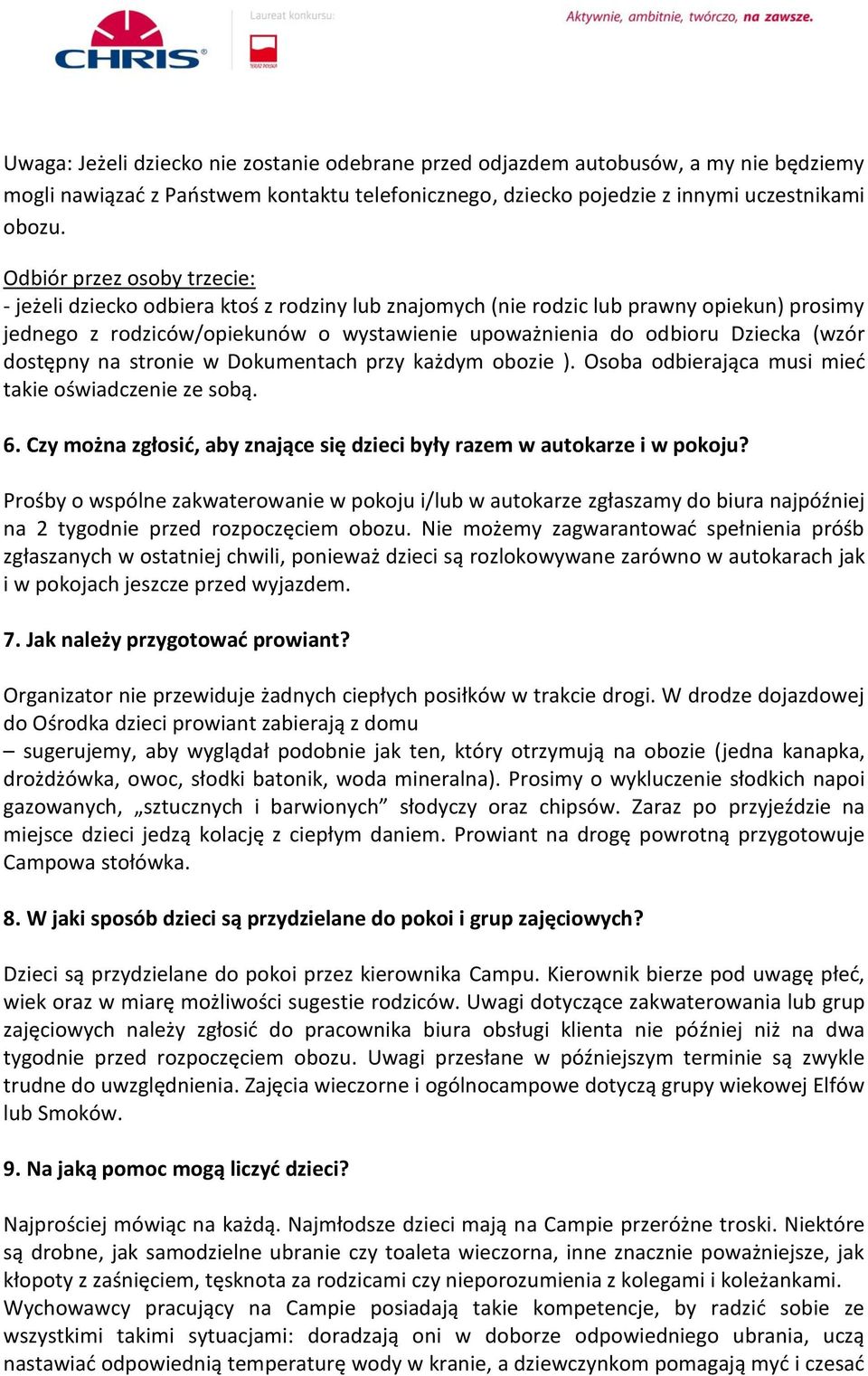 (wzór dostępny na stronie w Dokumentach przy każdym obozie ). Osoba odbierająca musi mieć takie oświadczenie ze sobą. 6. Czy można zgłosić, aby znające się dzieci były razem w autokarze i w pokoju?