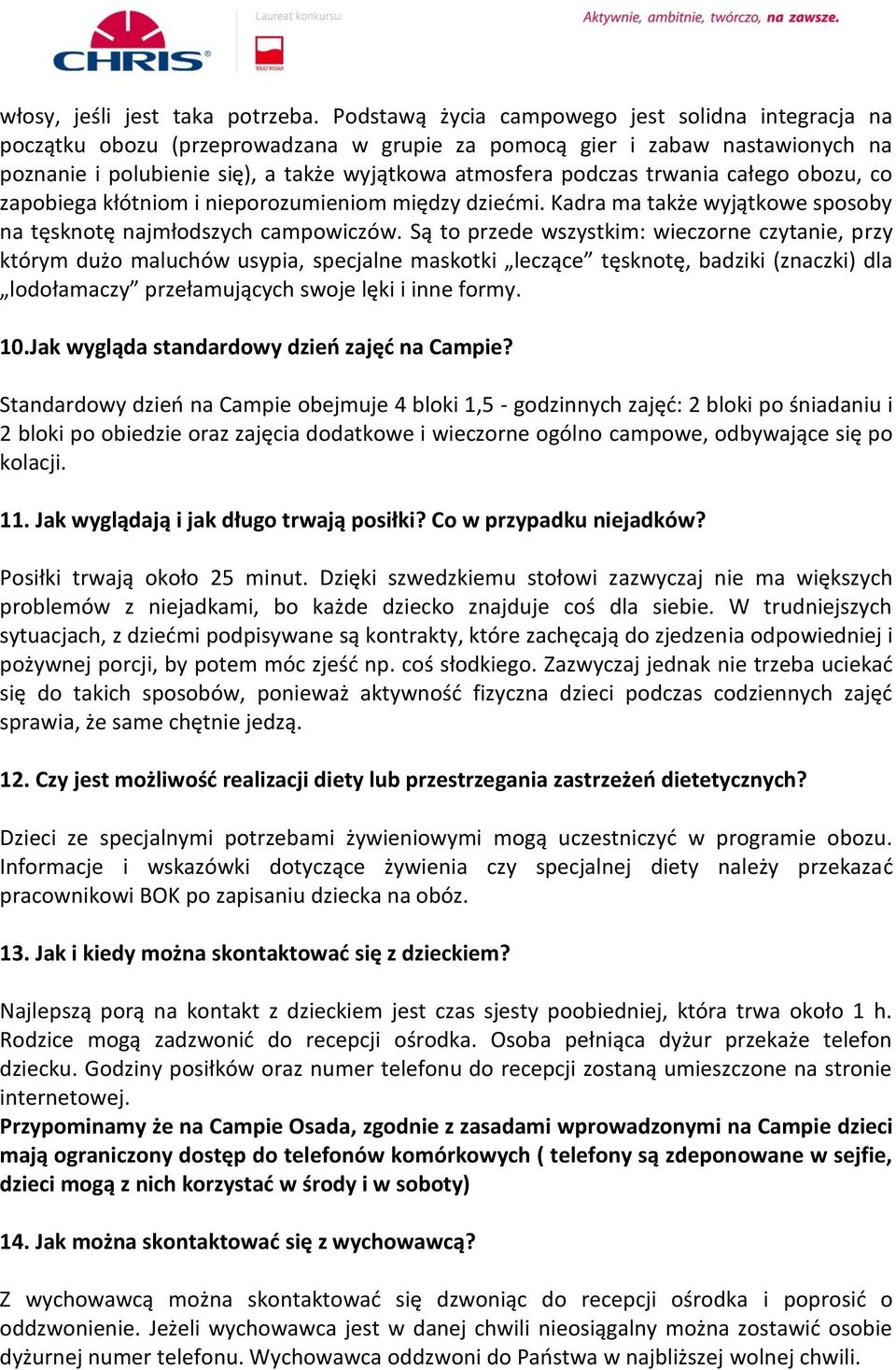 trwania całego obozu, co zapobiega kłótniom i nieporozumieniom między dziećmi. Kadra ma także wyjątkowe sposoby na tęsknotę najmłodszych campowiczów.