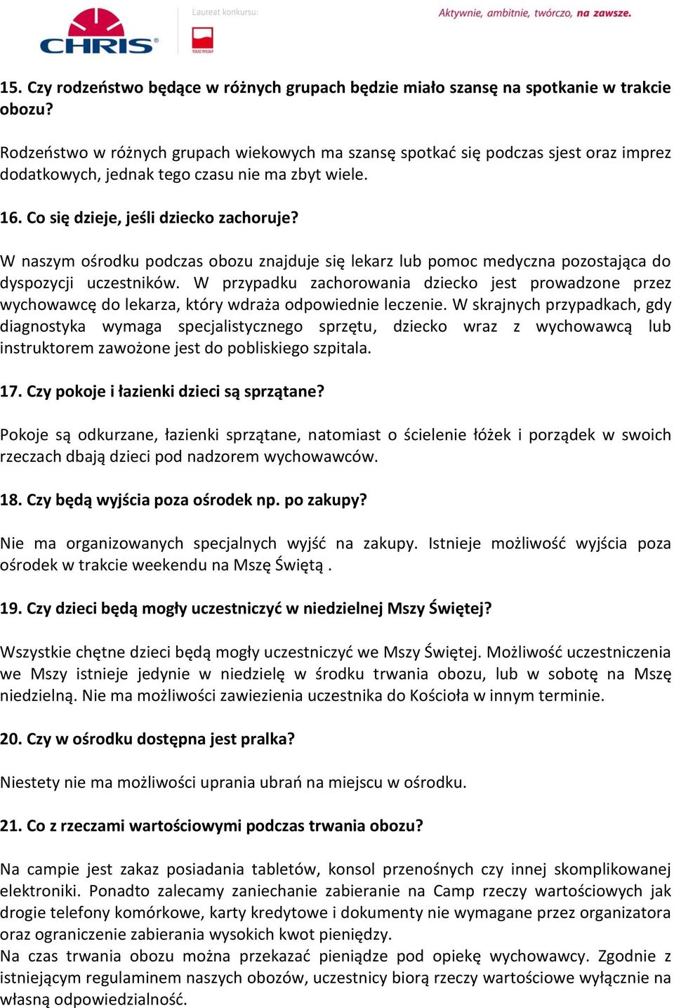 W naszym ośrodku podczas obozu znajduje się lekarz lub pomoc medyczna pozostająca do dyspozycji uczestników.