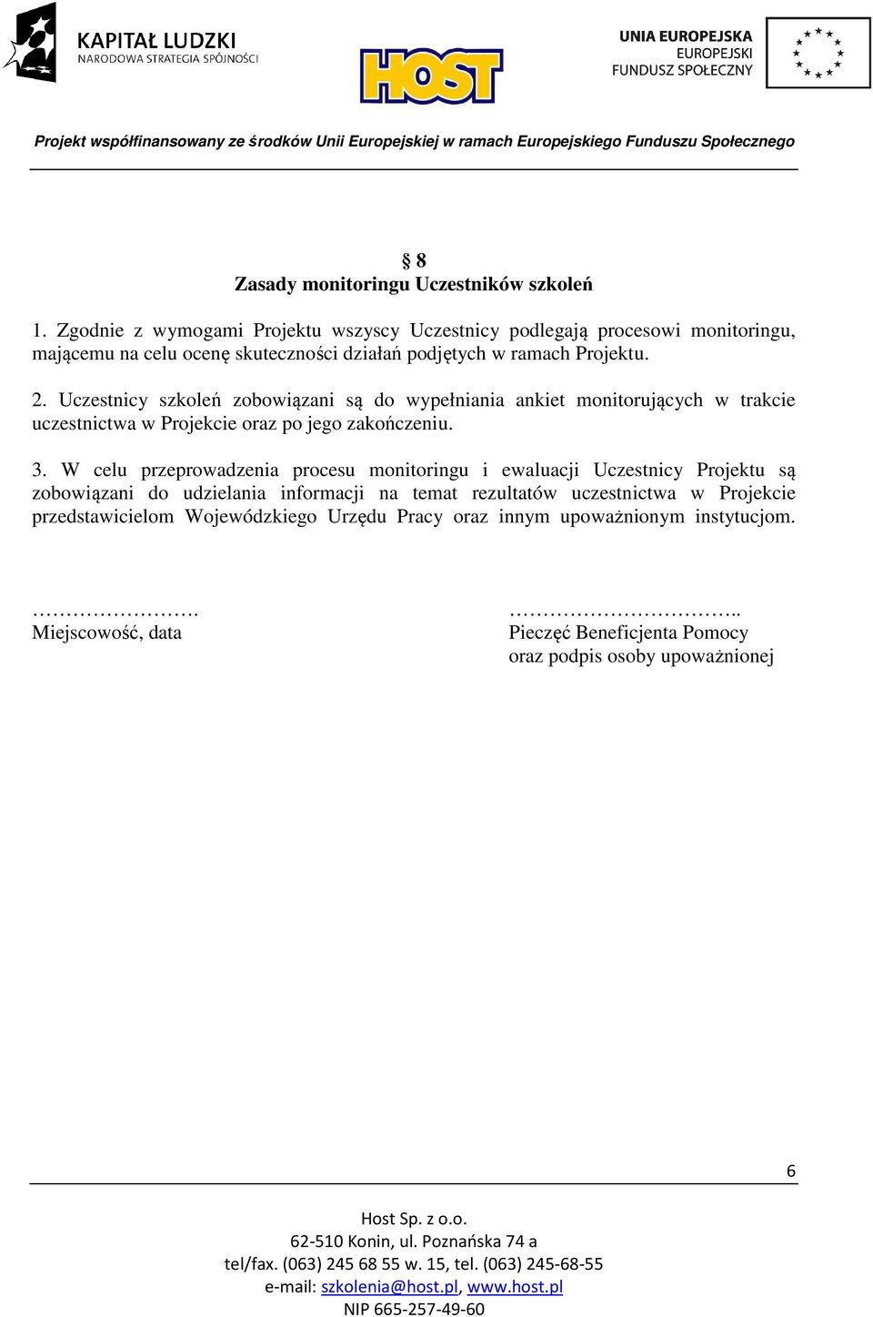 Uczestnicy szkoleń zobowiązani są do wypełniania ankiet monitorujących w trakcie uczestnictwa w Projekcie oraz po jego zakończeniu. 3.
