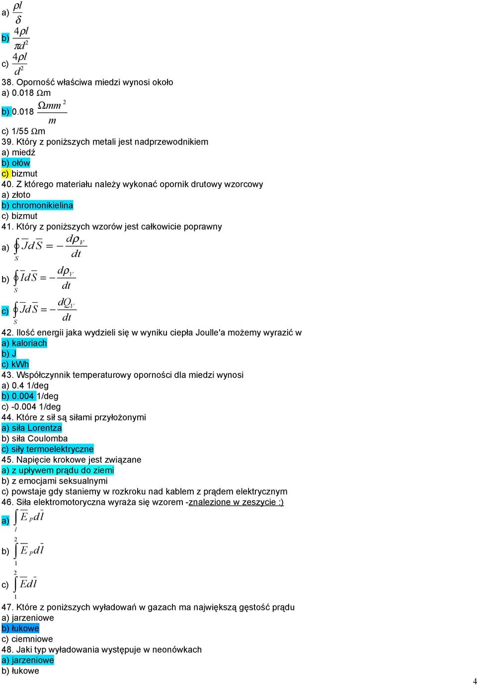 Iość enegii jaka wyziei się w wyniku ciepła Joue'a możemy wyazić w a) kaoiach b) J c) kwh 4. Współczynnik tempeatuowy oponości a miezi wynosi a).4 /eg b).4 /eg c) -.4 /eg 44.