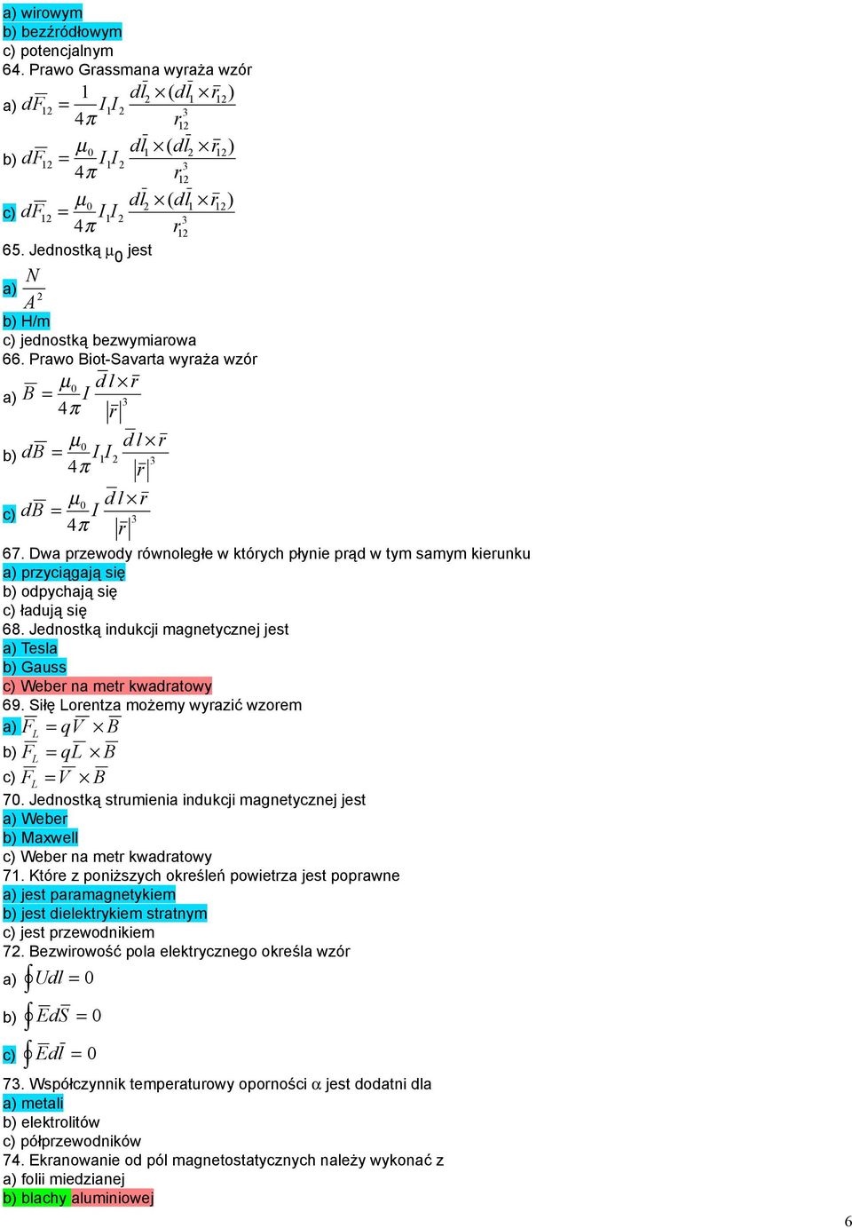 Jenostką inukcji magnetycznej jest a) Tesa b) Gauss c) Webe na met kwaatowy 69. iłę Loentza możemy wyazić wzoem a) F = L qv B b) F = L ql B c) F = L V B 7.