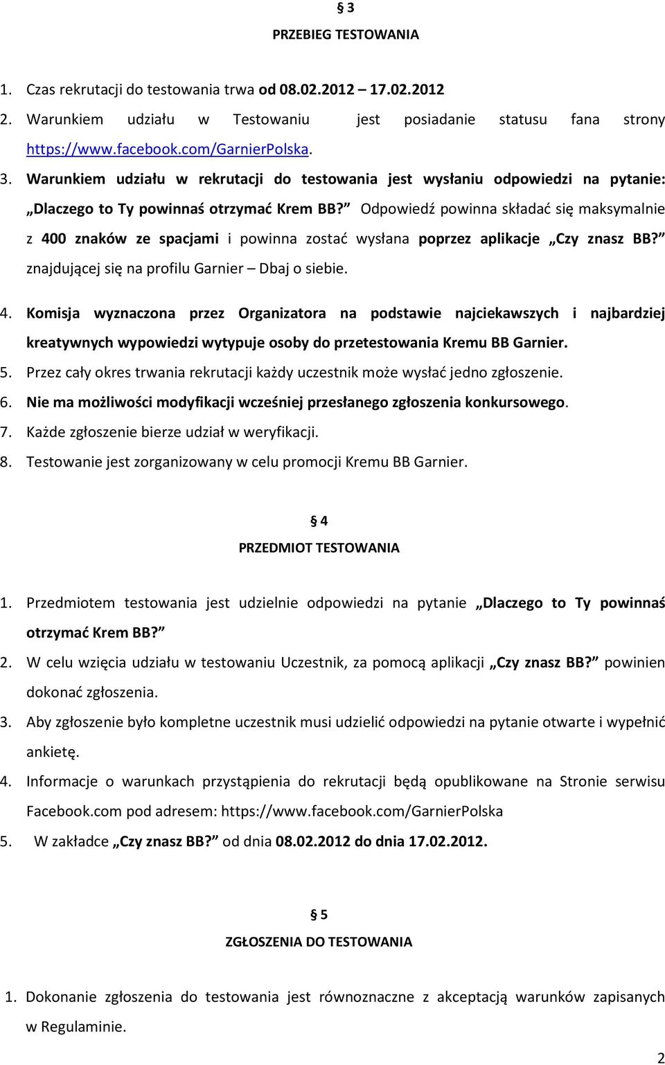 Odpowiedź powinna składać się maksymalnie z 400 znaków ze spacjami i powinna zostać wysłana poprzez aplikacje Czy znasz BB? znajdującej się na profilu Garnier Dbaj o siebie. 4. Komisja wyznaczona przez Organizatora na podstawie najciekawszych i najbardziej kreatywnych wypowiedzi wytypuje osoby do przetestowania Kremu BB Garnier.