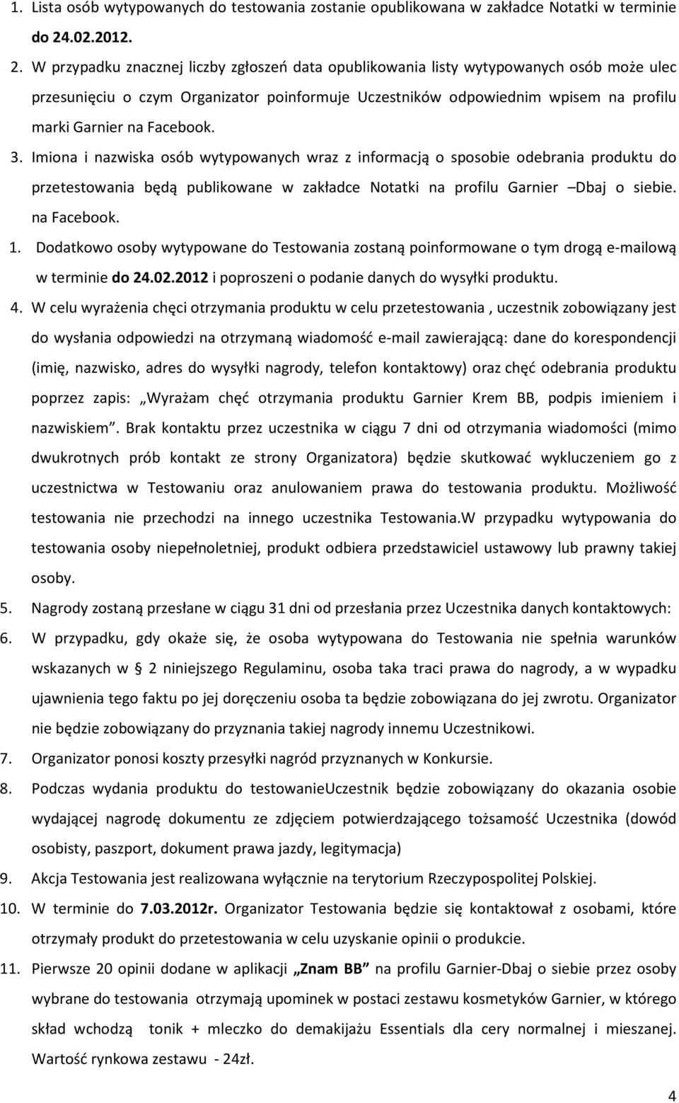 W przypadku znacznej liczby zgłoszeń data opublikowania listy wytypowanych osób może ulec przesunięciu o czym Organizator poinformuje Uczestników odpowiednim wpisem na profilu marki Garnier na