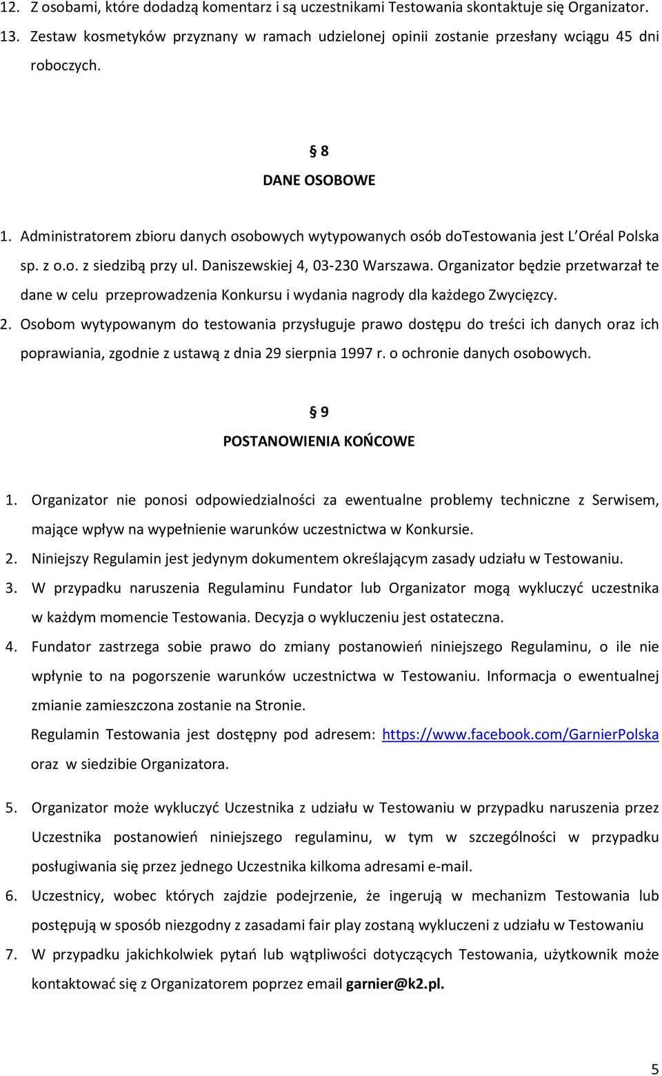 Organizator będzie przetwarzał te dane w celu przeprowadzenia Konkursu i wydania nagrody dla każdego Zwycięzcy. 2.