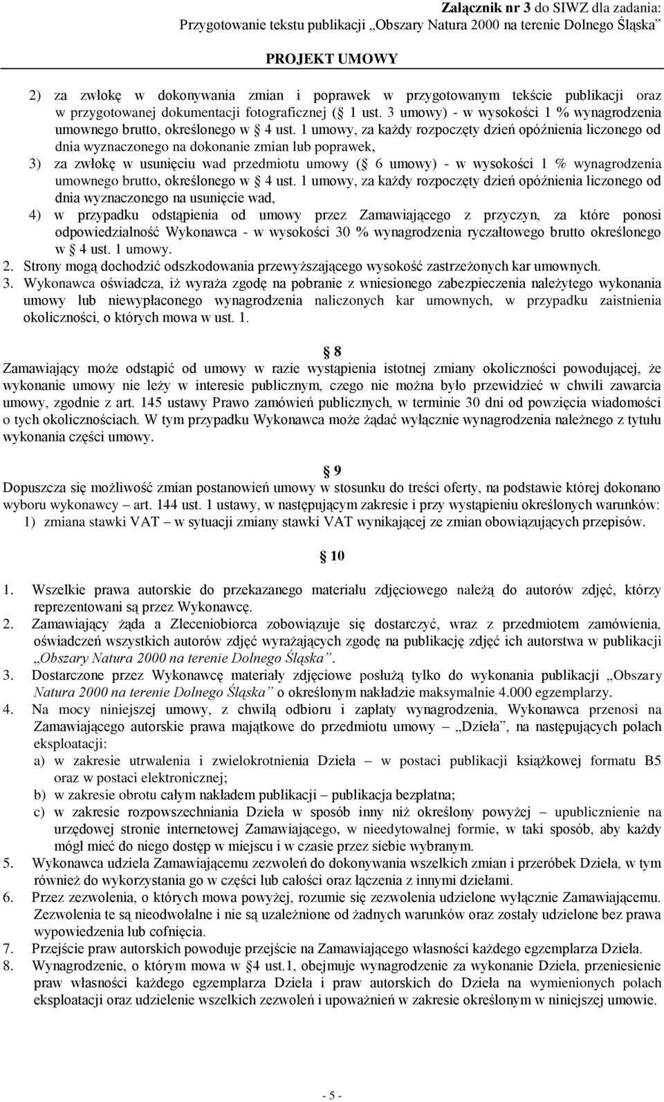 1 umowy, za każdy rozpoczęty dzień opóźnienia liczonego od dnia wyznaczonego na dokonanie zmian lub poprawek, 3) za zwłokę w usunięciu wad przedmiotu umowy ( 6 umowy) - w wysokości 1 % wynagrodzenia