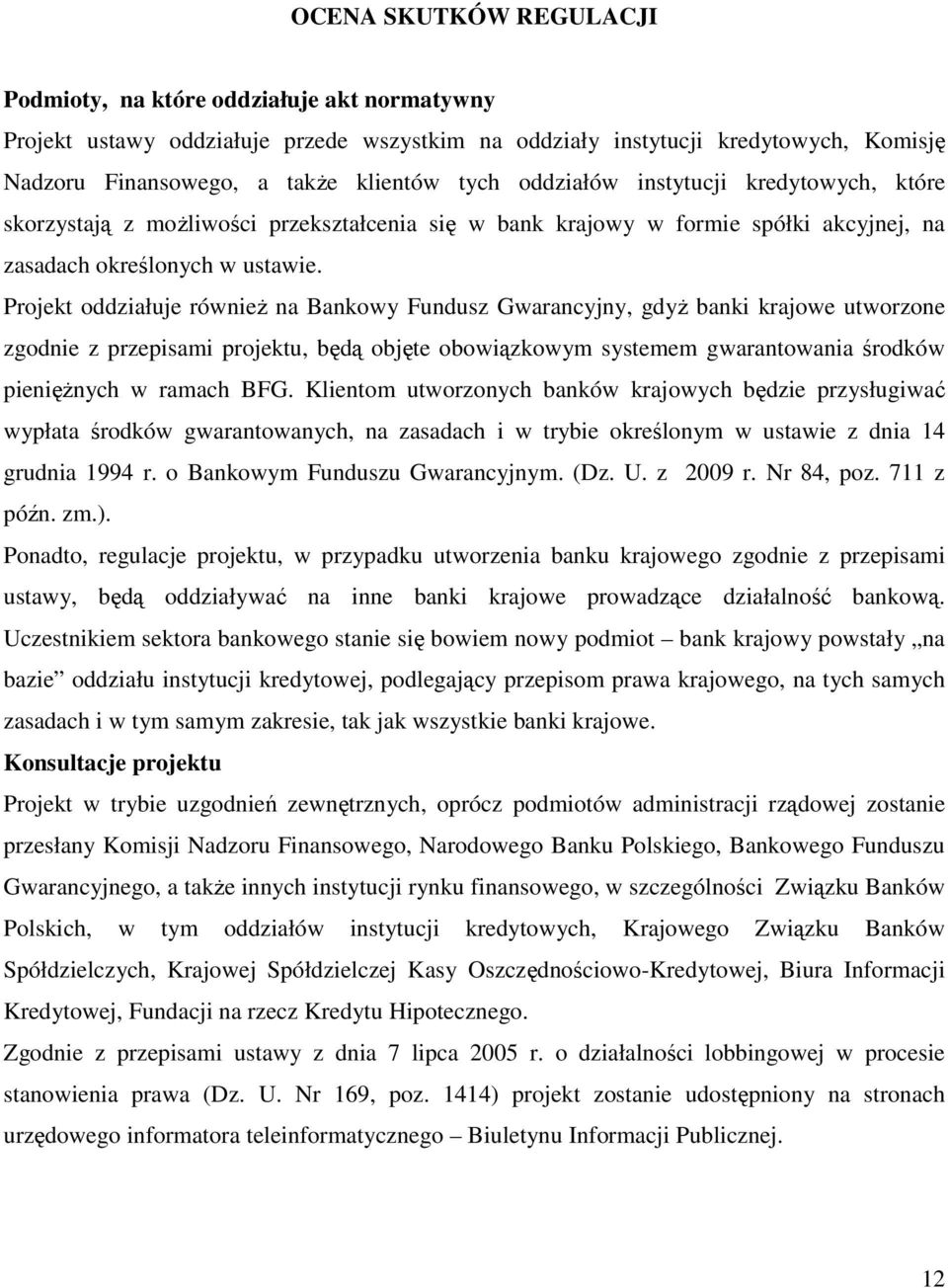 Projekt oddziałuje równieŝ na Bankowy Fundusz Gwarancyjny, gdyŝ banki krajowe utworzone zgodnie z przepisami projektu, będą objęte obowiązkowym systemem gwarantowania środków pienięŝnych w ramach BFG.