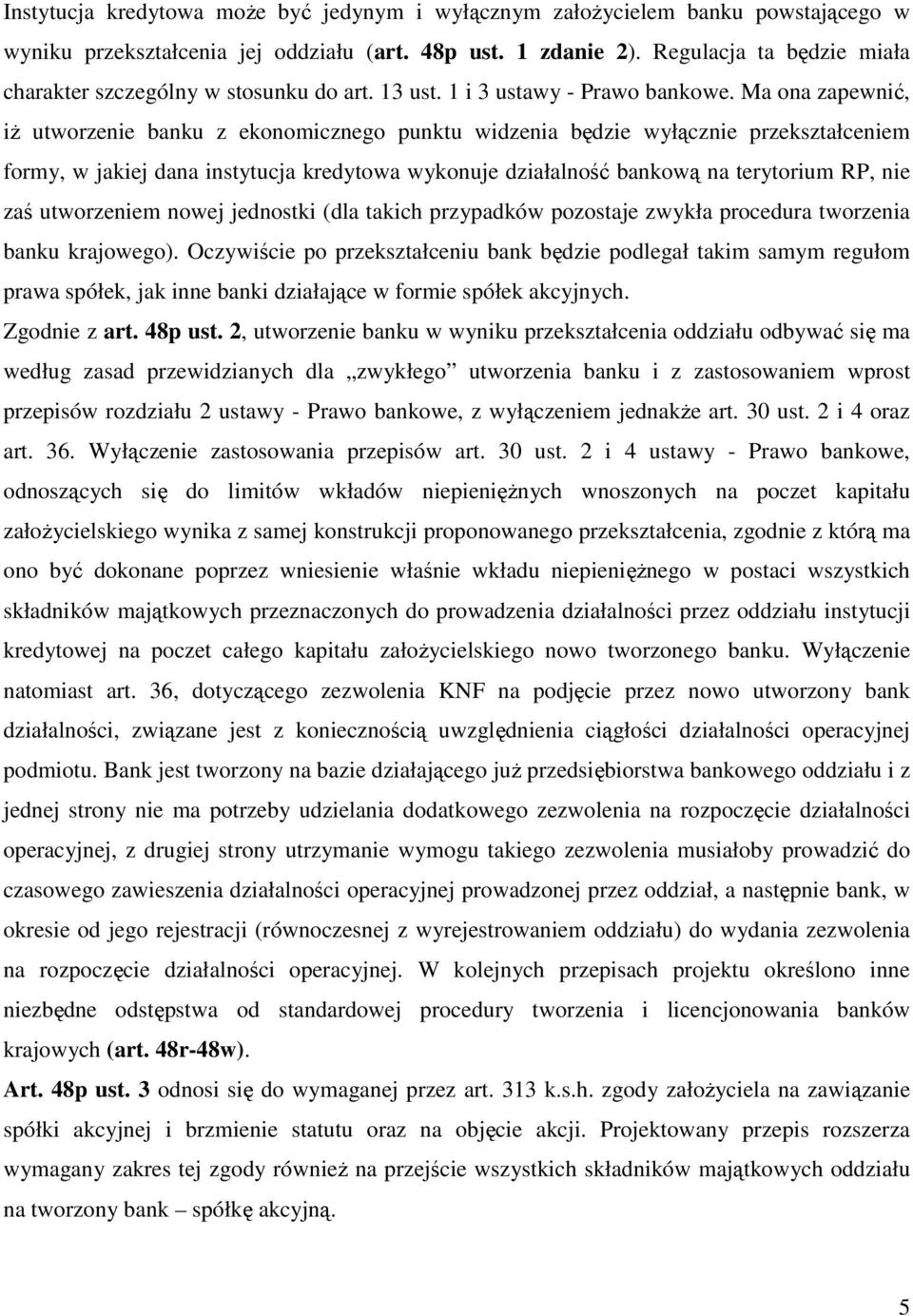 Ma ona zapewnić, iŝ utworzenie banku z ekonomicznego punktu widzenia będzie wyłącznie przekształceniem formy, w jakiej dana instytucja kredytowa wykonuje działalność bankową na terytorium RP, nie zaś