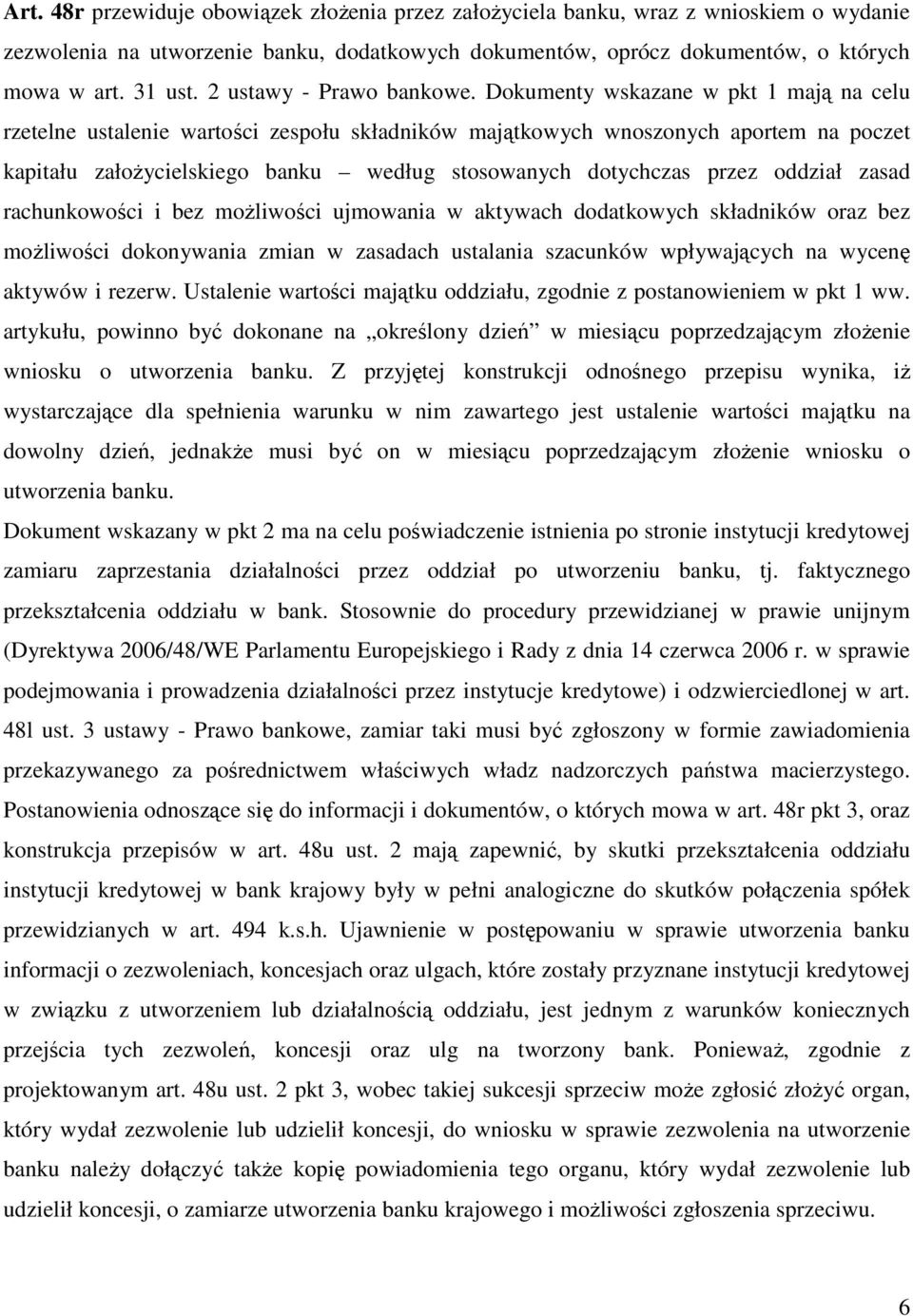 Dokumenty wskazane w pkt 1 mają na celu rzetelne ustalenie wartości zespołu składników majątkowych wnoszonych aportem na poczet kapitału załoŝycielskiego banku według stosowanych dotychczas przez
