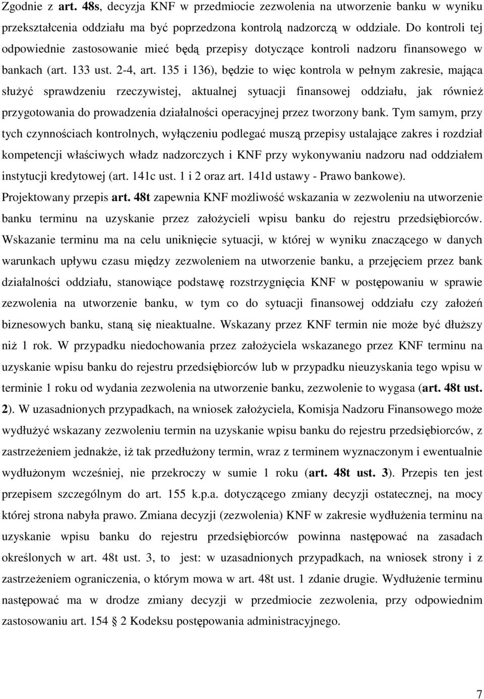135 i 136), będzie to więc kontrola w pełnym zakresie, mająca słuŝyć sprawdzeniu rzeczywistej, aktualnej sytuacji finansowej oddziału, jak równieŝ przygotowania do prowadzenia działalności