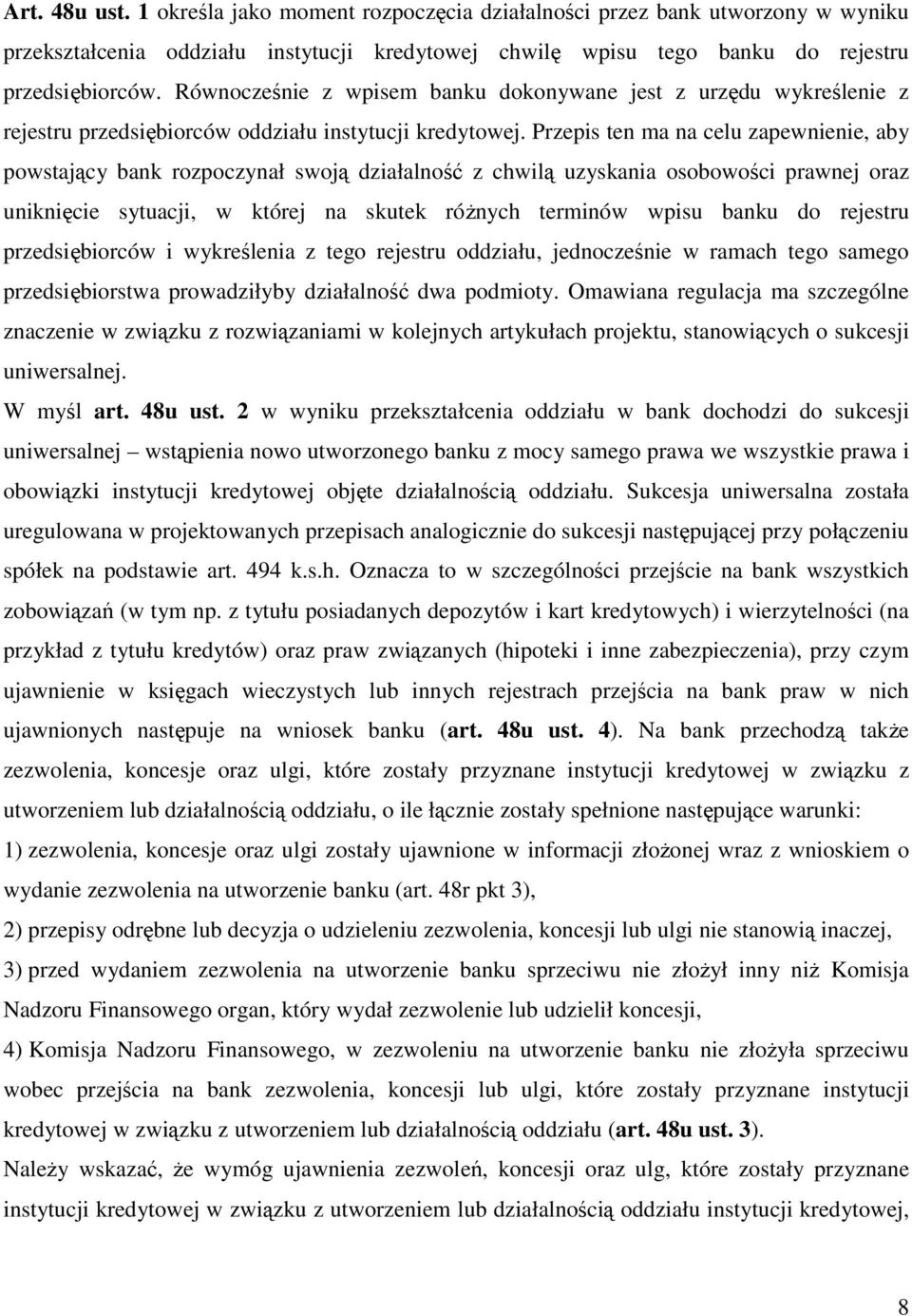 Przepis ten ma na celu zapewnienie, aby powstający bank rozpoczynał swoją działalność z chwilą uzyskania osobowości prawnej oraz uniknięcie sytuacji, w której na skutek róŝnych terminów wpisu banku