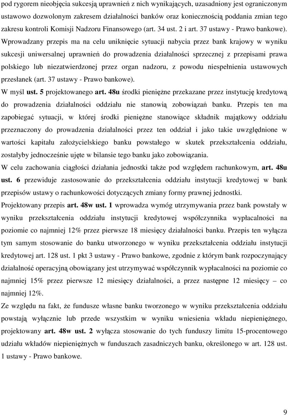 Wprowadzany przepis ma na celu uniknięcie sytuacji nabycia przez bank krajowy w wyniku sukcesji uniwersalnej uprawnień do prowadzenia działalności sprzecznej z przepisami prawa polskiego lub