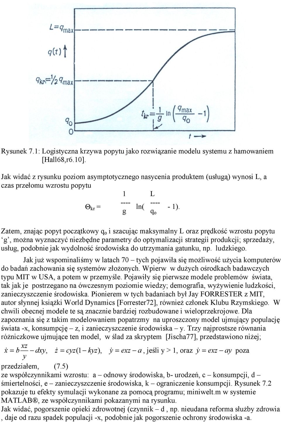 g q o Zatem, znając popyt początkowy q o i szacując maksymalny L oraz prędkość wzrostu popytu g, można wyznaczyć niezbędne parametry do optymalizacji strategii produkcji; sprzedaży, usług, podobnie