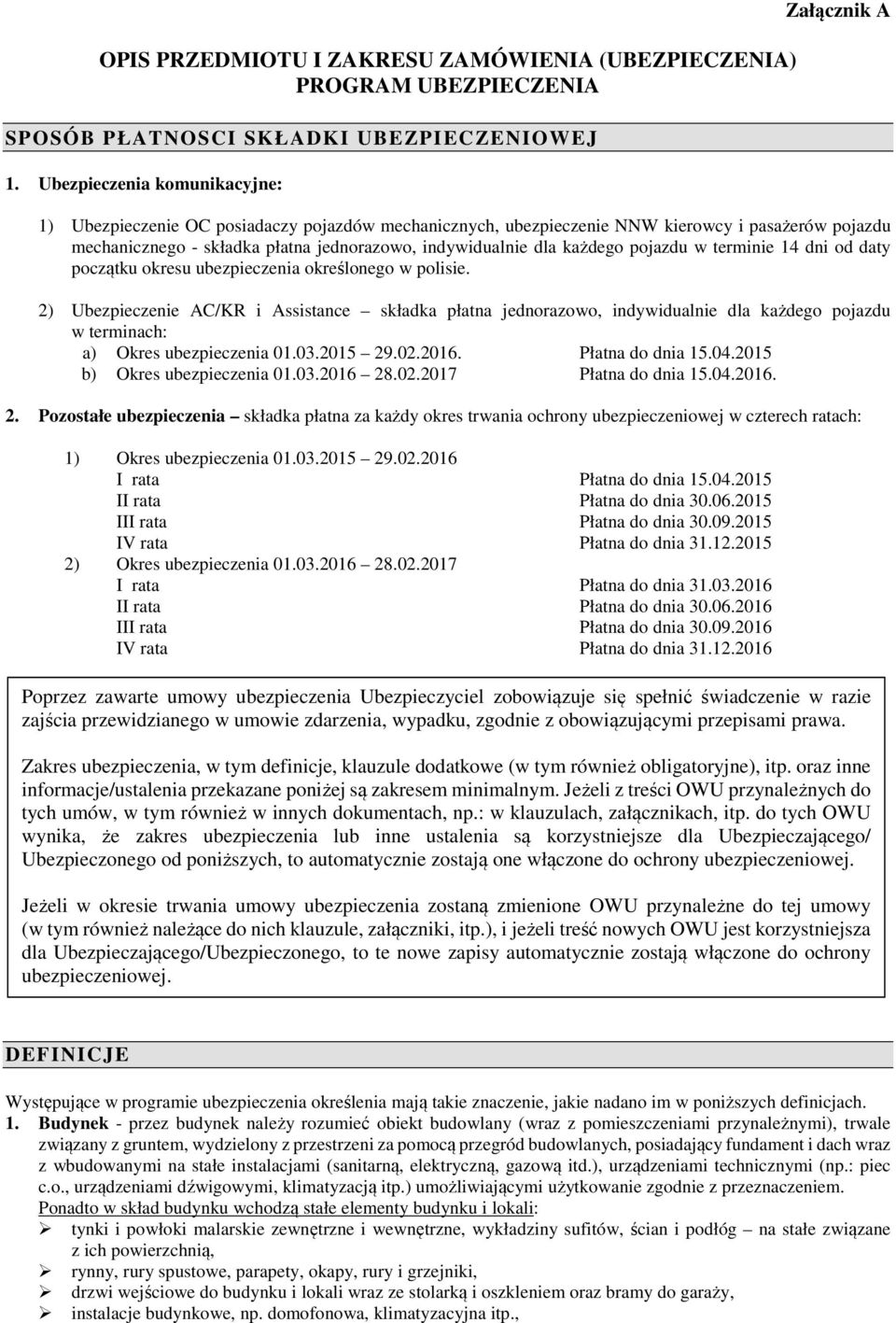 indywidualnie dla każdego pojazdu w terminie 14 dni od daty początku okresu ubezpieczenia określonego w polisie.