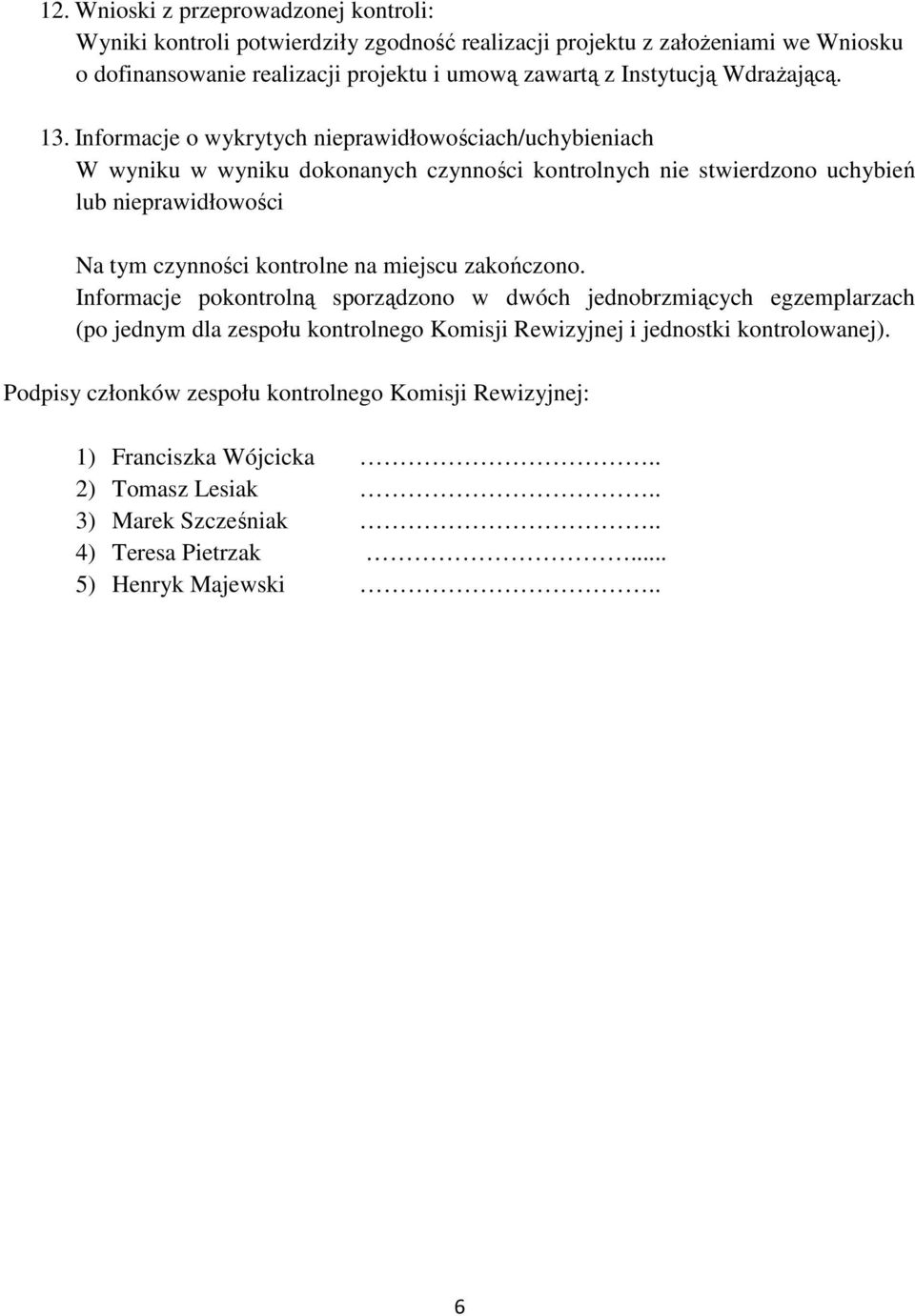 Informacje o wykrytych nieprawidłowościach/uchybieniach W wyniku w wyniku dokonanych czynności kontrolnych nie stwierdzono uchybień lub nieprawidłowości Na tym czynności kontrolne na