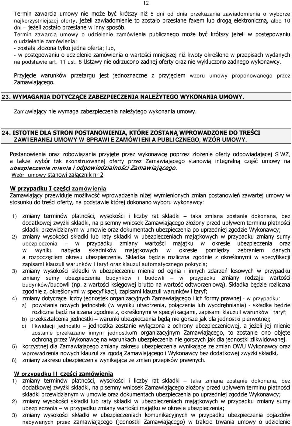Termin zawarcia umowy o udzielenie zamówienia publicznego może być krótszy jeżeli w postępowaniu o udzielenie zamówienia: - została złożona tylko jedna oferta; lub, - w postępowaniu o udzielenie
