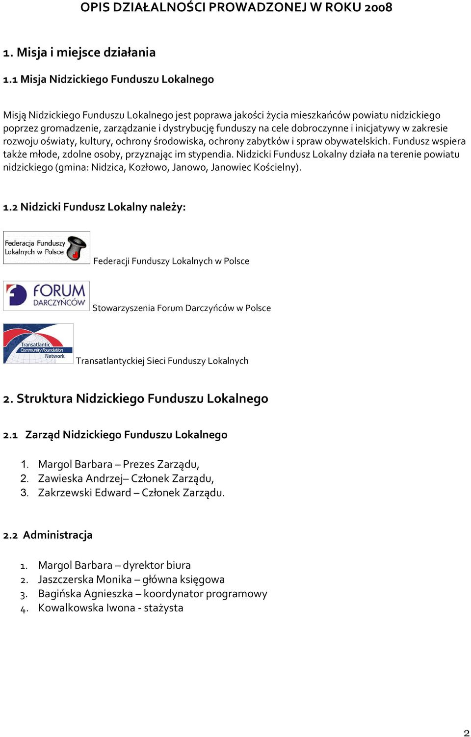 dobroczynne i inicjatywy w zakresie rozwoju oświaty, kultury, ochrony środowiska, ochrony zabytków i spraw obywatelskich. Fundusz wspiera także młode, zdolne osoby, przyznając im stypendia.