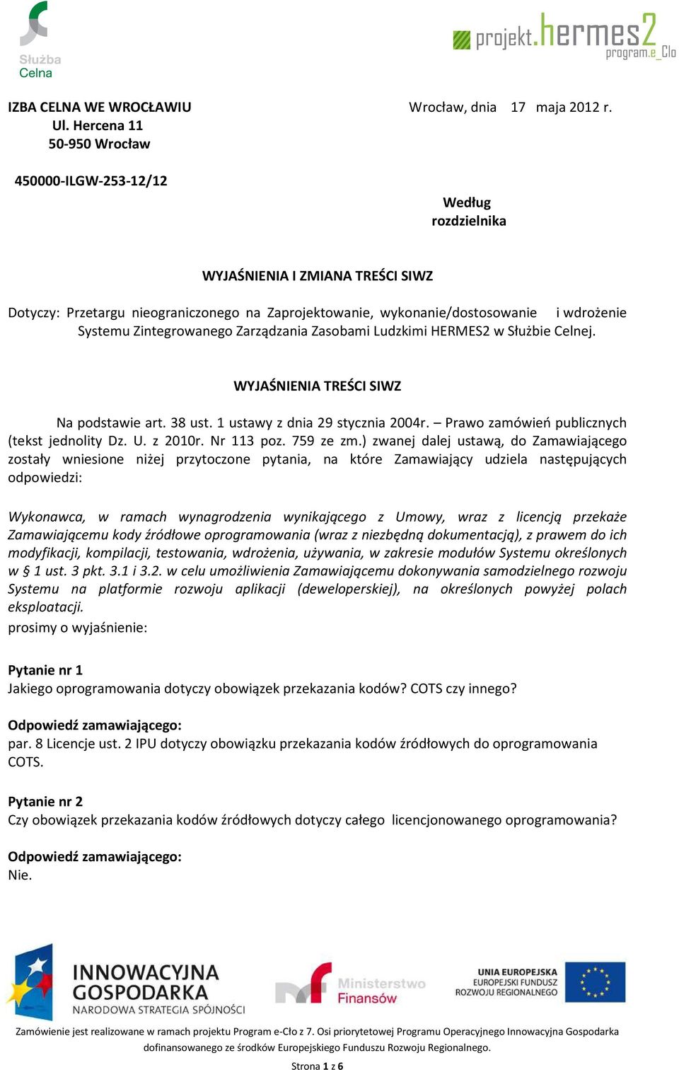 Zintegrowanego Zarządzania Zasobami Ludzkimi HERMES2 w Służbie Celnej. WYJAŚNIENIA TREŚCI SIWZ Na podstawie art. 38 ust. 1 ustawy z dnia 29 stycznia 2004r.