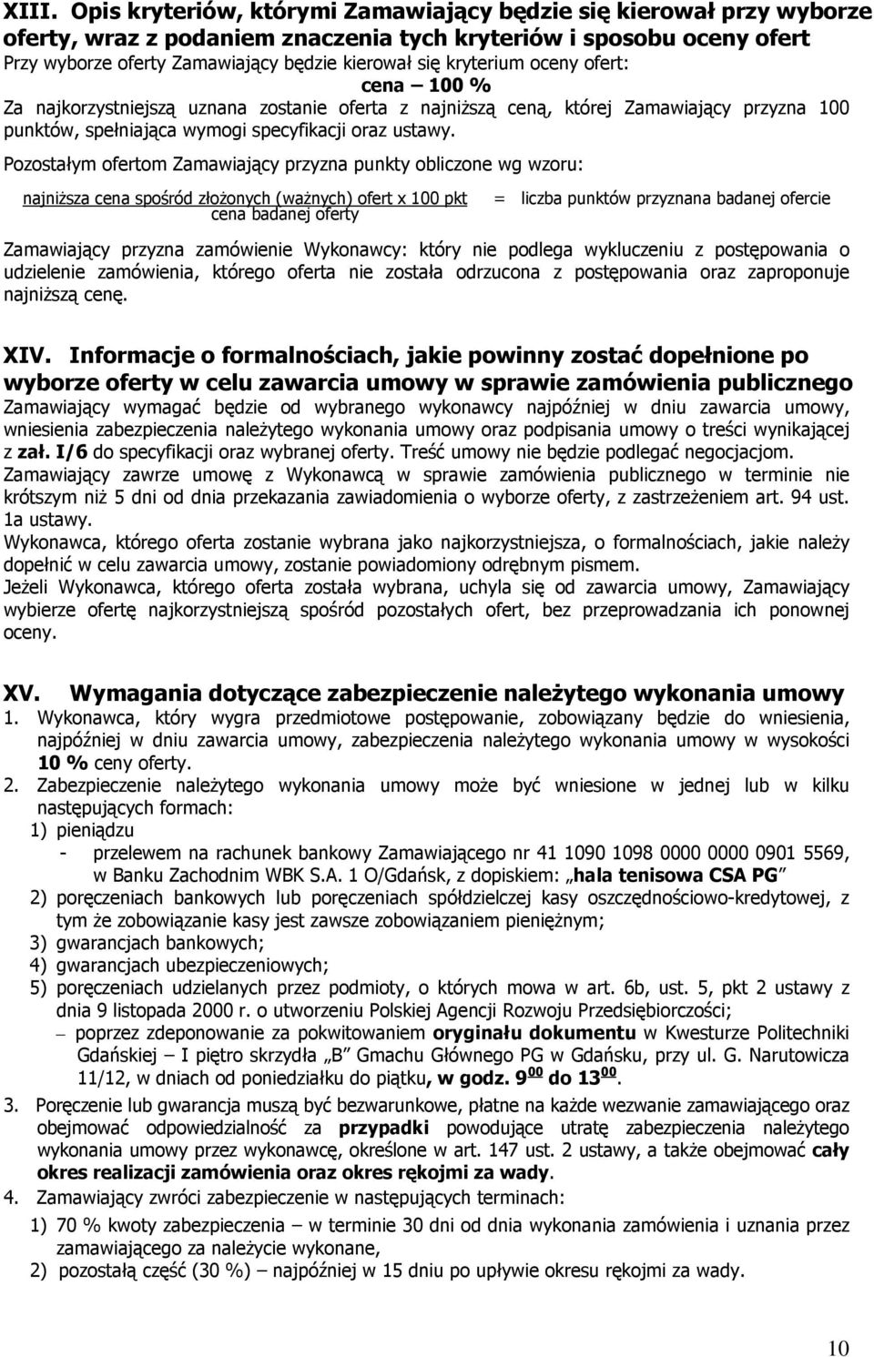 Pozostałym ofertom Zamawiający przyzna punkty obliczone wg wzoru: najniŝsza cena spośród złoŝonych (waŝnych) ofert x 100 pkt cena badanej oferty = liczba punktów przyznana badanej ofercie Zamawiający