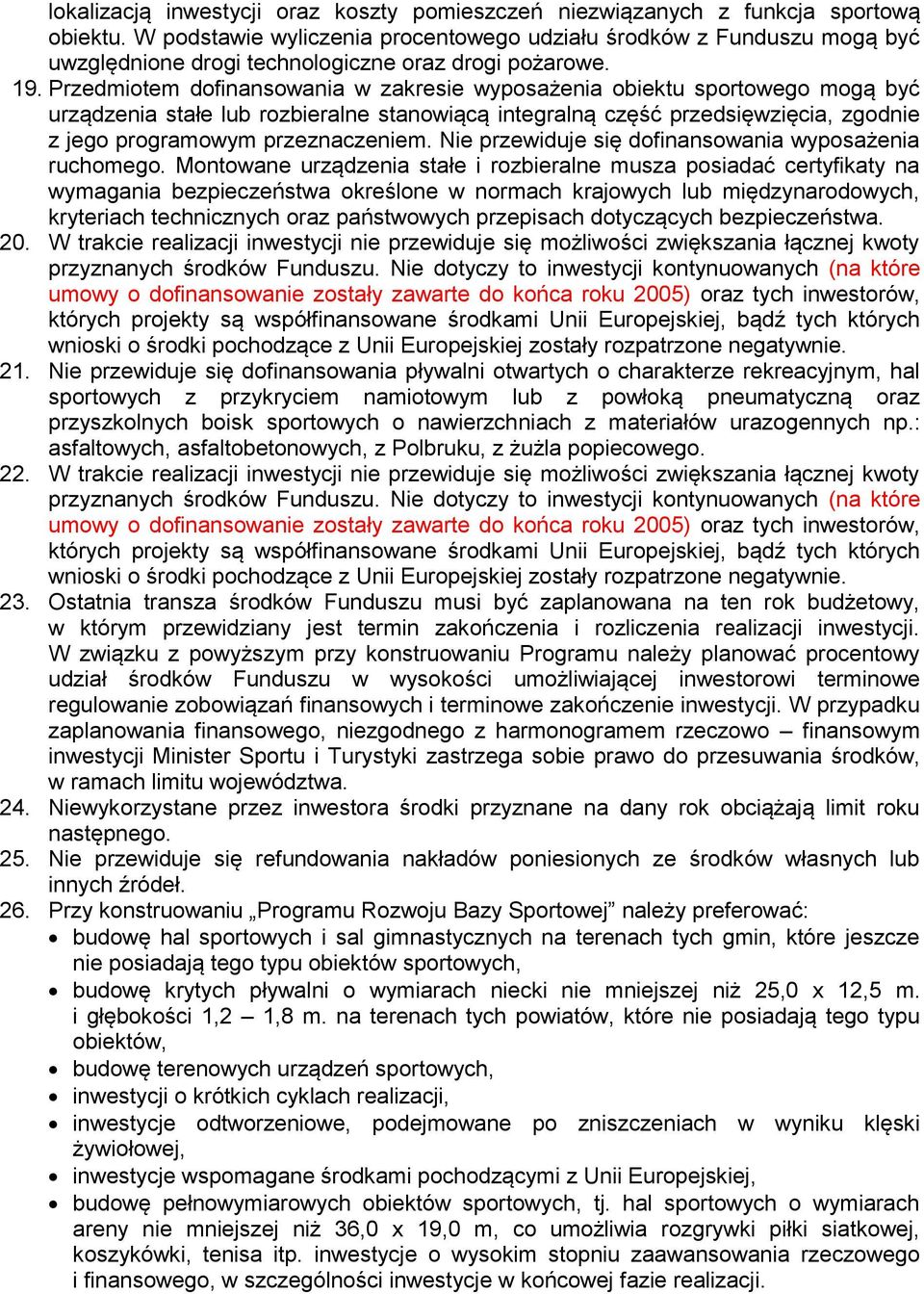 Przedmiotem dofinansowania w zakresie wyposażenia obiektu sportowego mogą być urządzenia stałe lub rozbieralne stanowiącą integralną część przedsięwzięcia, zgodnie z jego programowym przeznaczeniem.