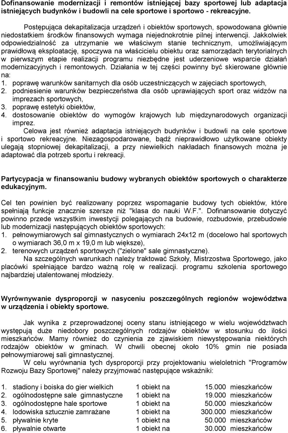 Jakkolwiek odpowiedzialność za utrzymanie we właściwym stanie technicznym, umożliwiającym prawidłową eksploatację, spoczywa na właścicielu obiektu oraz samorządach terytorialnych w pierwszym etapie