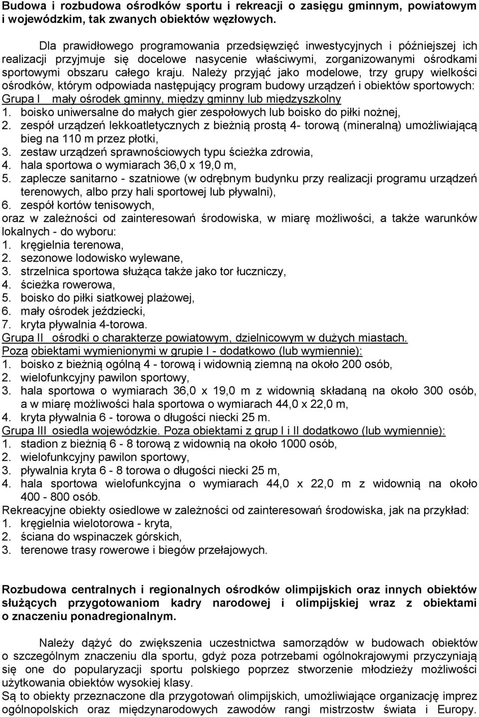 Należy przyjąć jako modelowe, trzy grupy wielkości ośrodków, którym odpowiada następujący program budowy urządzeń i obiektów sportowych: Grupa I mały ośrodek gminny, między gminny lub międzyszkolny 1.