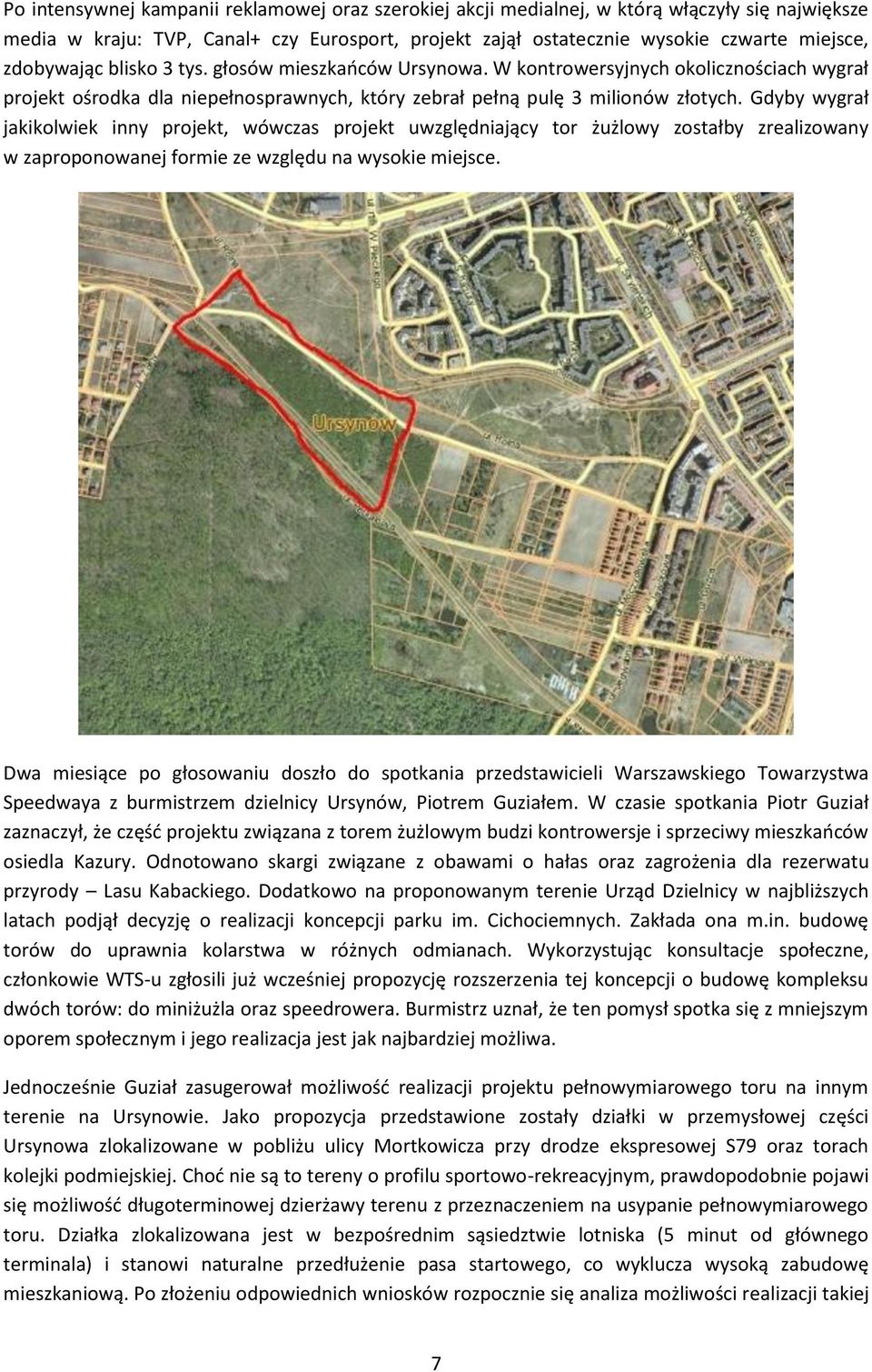 Gdyby wygrał jakikolwiek inny projekt, wówczas projekt uwzględniający tor żużlowy zostałby zrealizowany w zaproponowanej formie ze względu na wysokie miejsce.