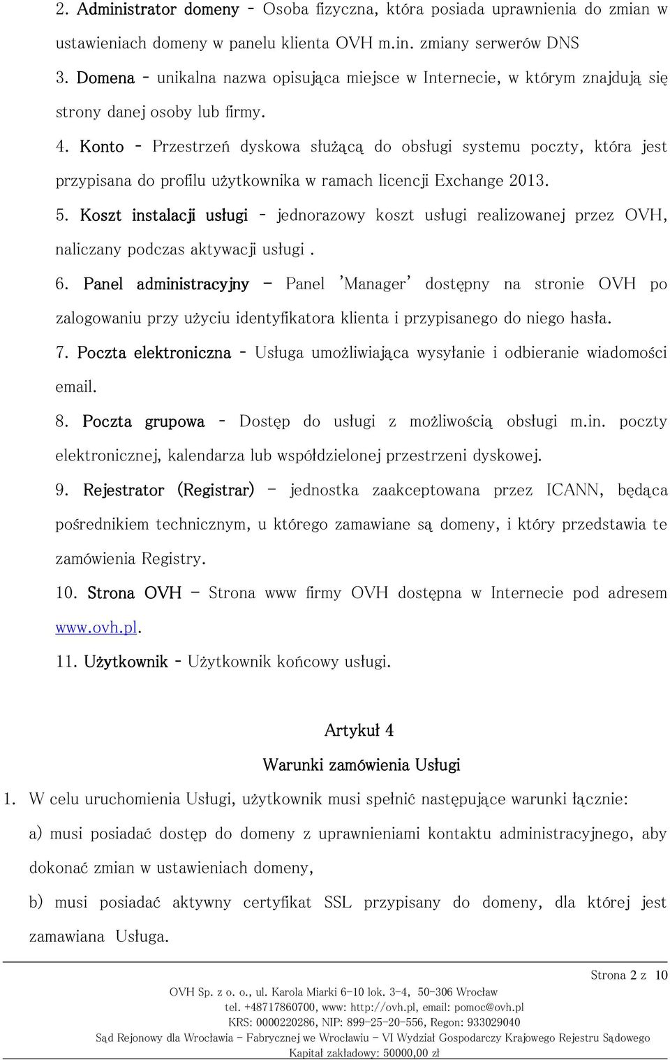 Konto Przestrzeń dyskowa służącą do obsługi systemu poczty, która jest przypisana do profilu użytkownika w ramach licencji Exchange 2013. 5.