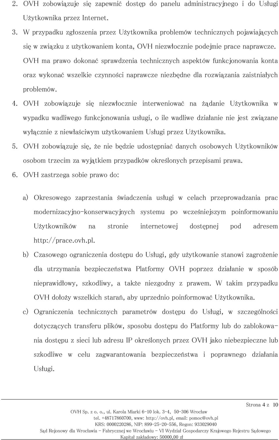 OVH ma prawo dokonać sprawdzenia technicznych aspektów funkcjonowania konta oraz wykonać wszelkie czynności naprawcze niezbędne dla rozwiązania zaistniałych problemów. 4.