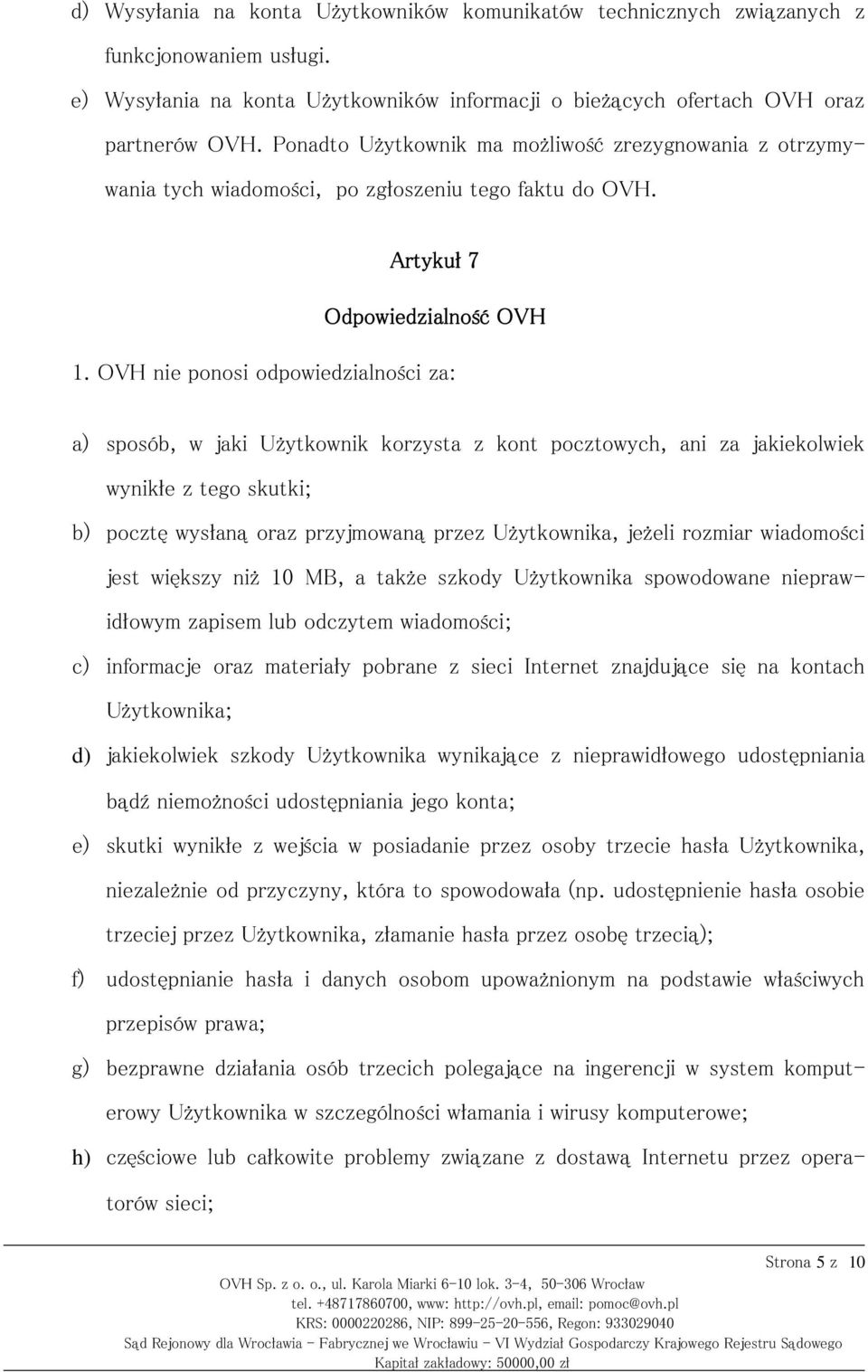 OVH nie ponosi odpowiedzialności za: a) sposób, w jaki Użytkownik korzysta z kont pocztowych, ani za jakiekolwiek wynikłe z tego skutki; b) pocztę wysłaną oraz przyjmowaną przez Użytkownika, jeżeli