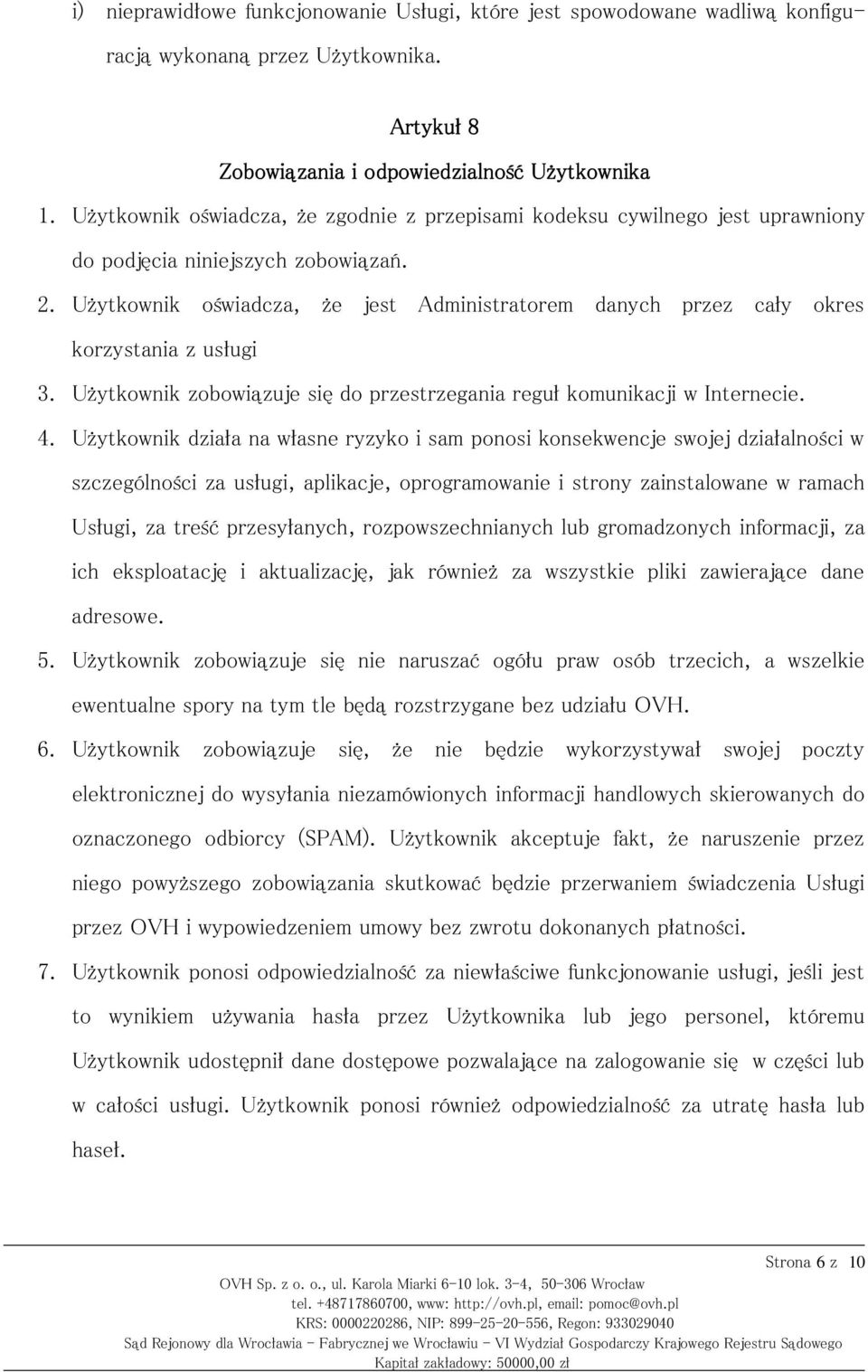 Użytkownik oświadcza, że jest Administratorem danych przez cały okres korzystania z usługi 3. Użytkownik zobowiązuje się do przestrzegania reguł komunikacji w Internecie. 4.