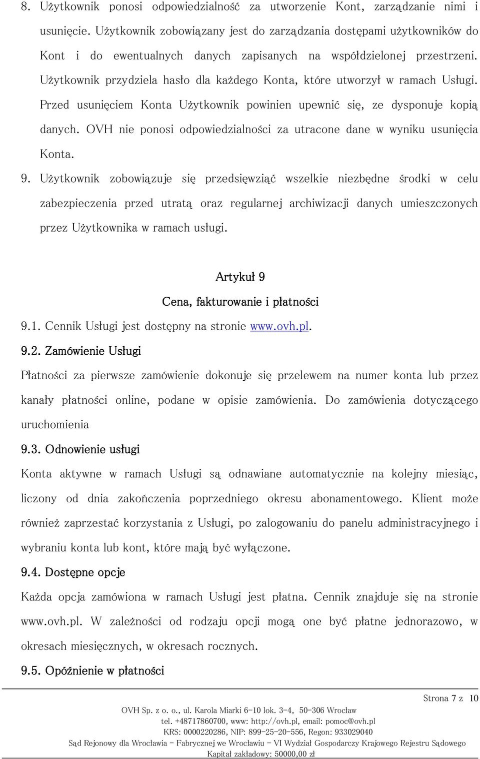 Użytkownik przydziela hasło dla każdego Konta, które utworzył w ramach Usługi. Przed usunięciem Konta Użytkownik powinien upewnić się, ze dysponuje kopią danych.