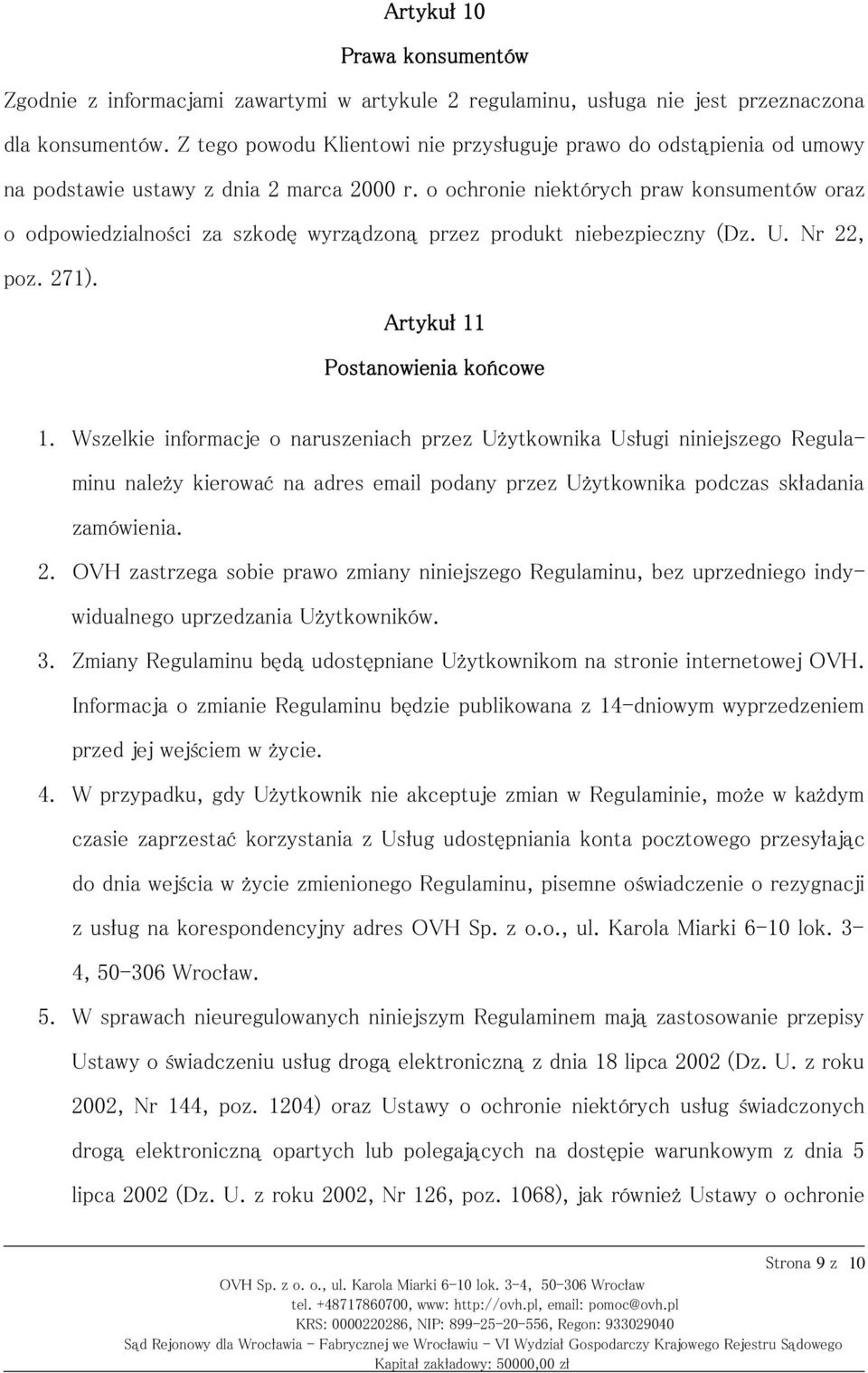 o ochronie niektórych praw konsumentów oraz o odpowiedzialności za szkodę wyrządzoną przez produkt niebezpieczny (Dz. U. Nr 22, poz. 271). Artykuł 11 Postanowienia końcowe 1.