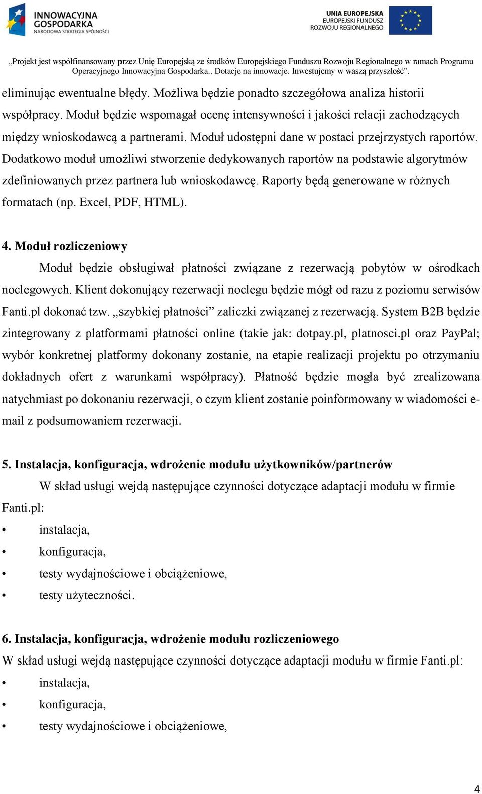 Raporty będą generowane w różnych formatach (np. Excel, PDF, HTML). 4. Moduł rozliczeniowy Moduł będzie obsługiwał płatności związane z rezerwacją pobytów w ośrodkach noclegowych.