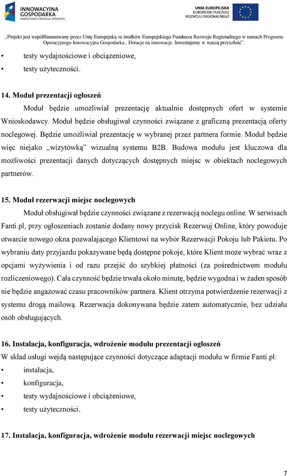 Moduł będzie więc niejako wizytówką wizualną systemu B2B. Budowa modułu jest kluczowa dla możliwości prezentacji danych dotyczących dostępnych miejsc w obiektach noclegowych partnerów. 15.