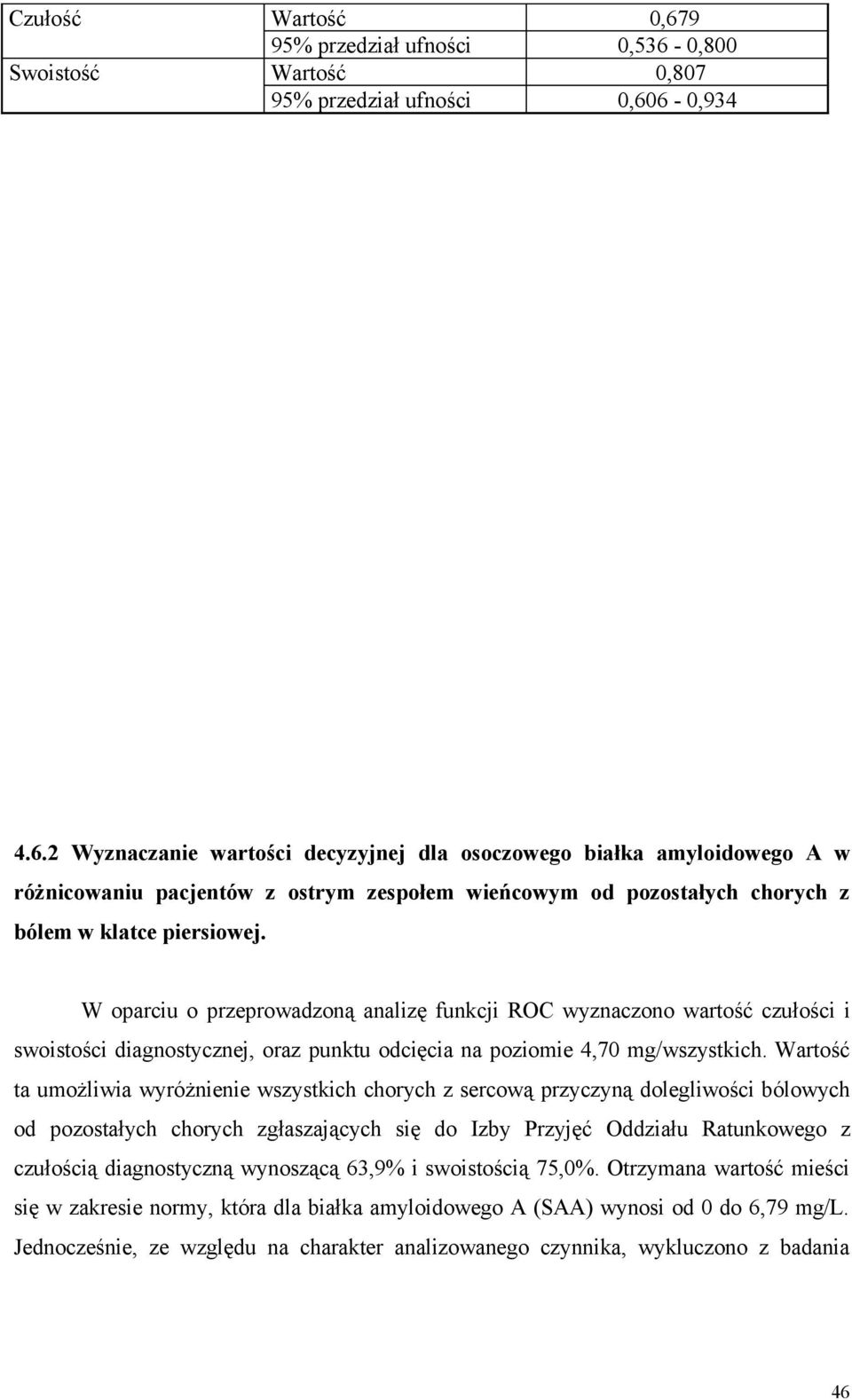 Wartość ta umożliwia wyróżnienie wszystkich chorych z sercową przyczyną dolegliwości bólowych od pozostałych chorych zgłaszających się do Izby Przyjęć Oddziału Ratunkowego z czułością diagnostyczną