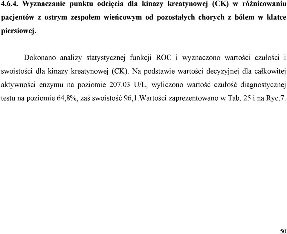 Dokonano analizy statystycznej funkcji ROC i wyznaczono wartości czułości i swoistości dla kinazy kreatynowej (CK).