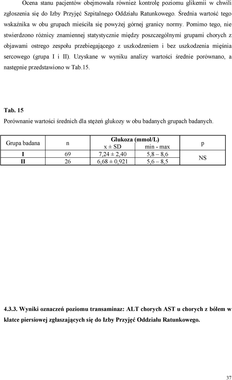 Pomimo tego, nie stwierdzono różnicy znamiennej statystycznie między poszczególnymi grupami chorych z objawami ostrego zespołu przebiegającego z uszkodzeniem i bez uszkodzenia mięśnia sercowego