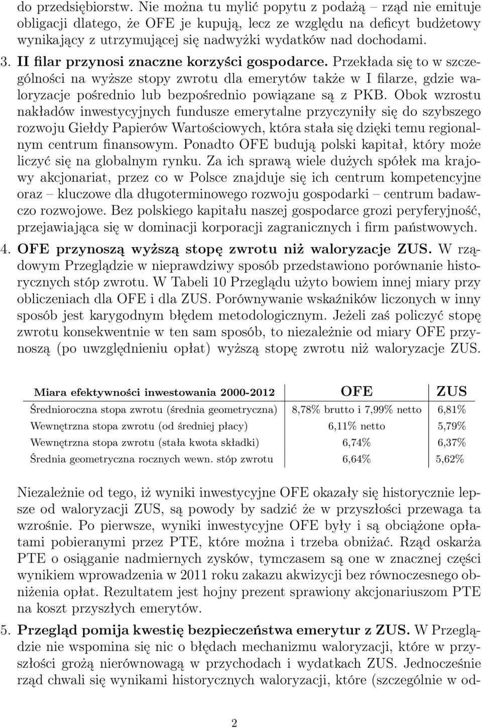 II filar przynosi znaczne korzyści gospodarce. Przekłada się to w szczególności na wyższe stopy zwrotu dla emerytów także w I filarze, gdzie waloryzacje pośrednio lub bezpośrednio powiązane są z PKB.